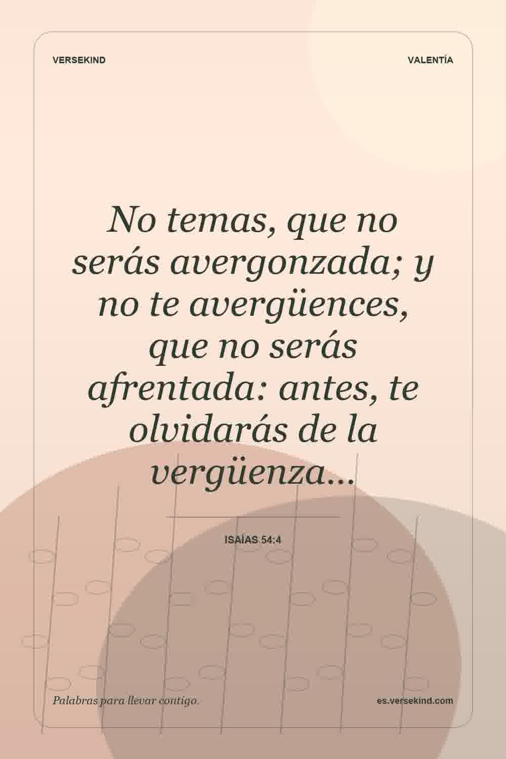 No temas, que no serás avergonzada; y no te avergüences, que no serás afrentada: antes, te olvidarás de la vergüenza… — Isaías 54:4