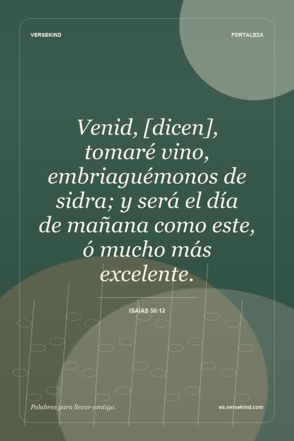 Venid, [dicen], tomaré vino, embriaguémonos de sidra; y será el día de mañana como este, ó mucho más excelente. — Isaías 56:12