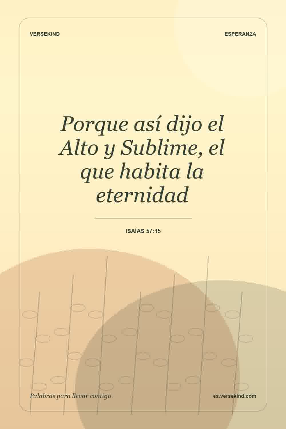Porque así dijo el Alto y Sublime, el que habita la eternidad — Isaías 57:15