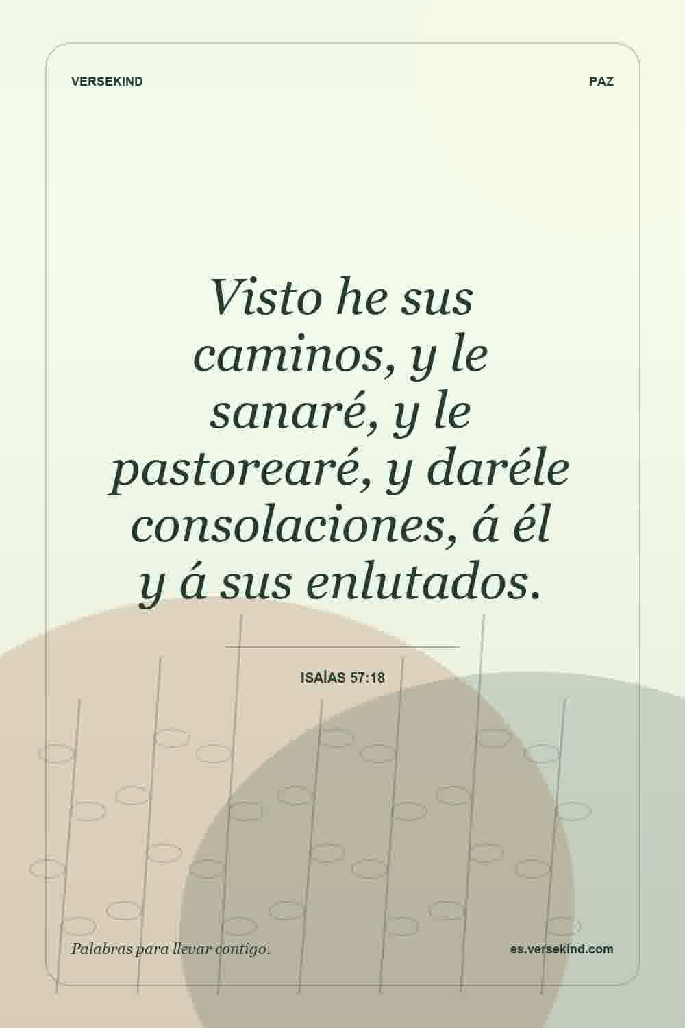 Visto he sus caminos, y le sanaré, y le pastorearé, y daréle consolaciones, á él y á sus enlutados. — Isaías 57:18