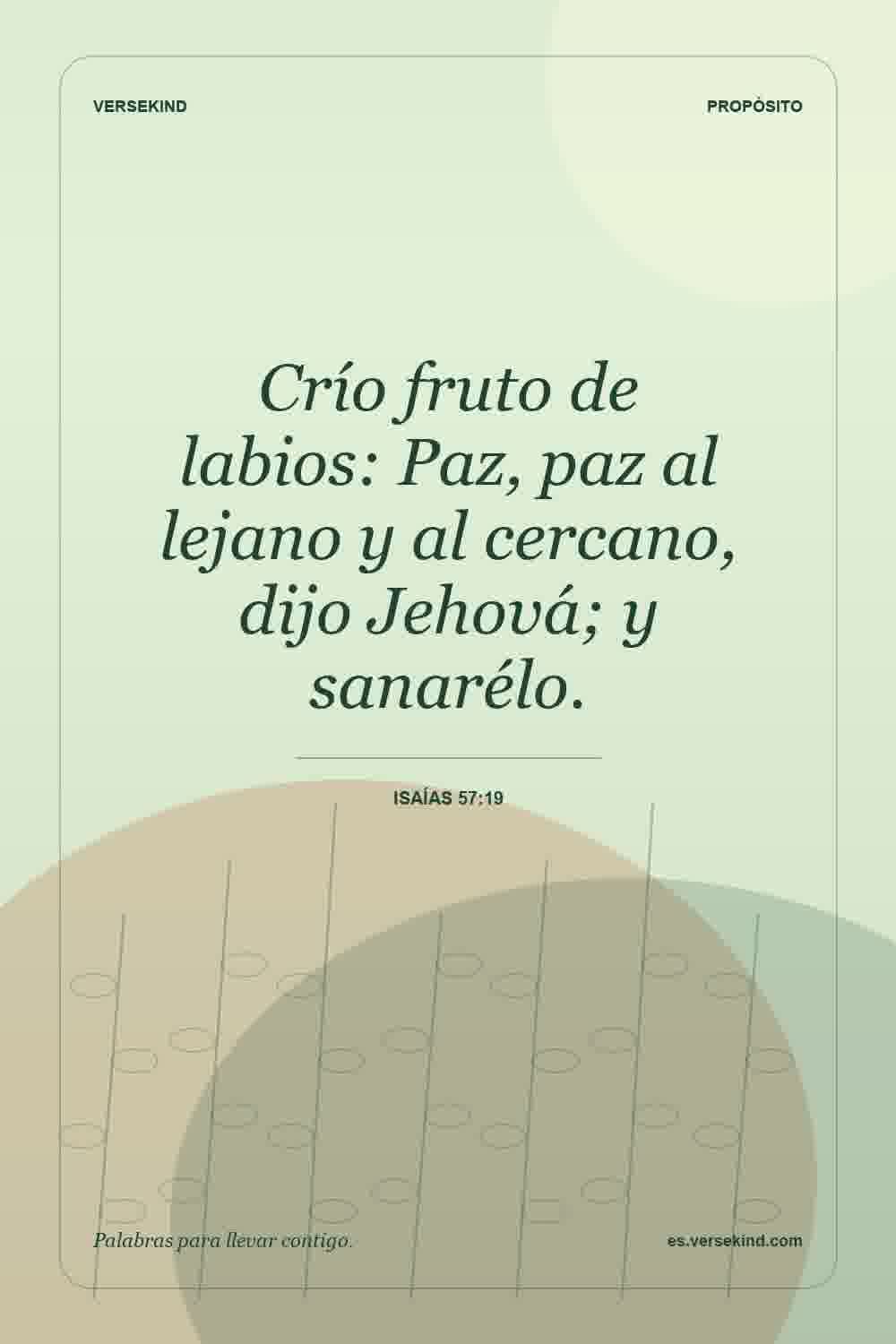 Crío fruto de labios: Paz, paz al lejano y al cercano, dijo Jehová; y sanarélo. — Isaías 57:19