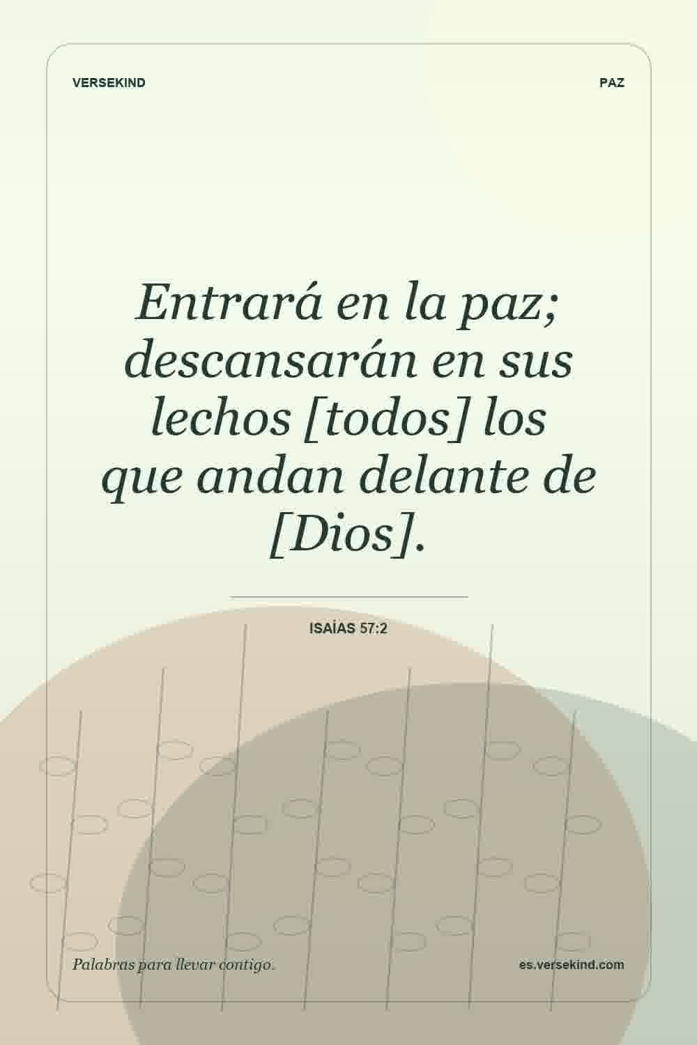 Entrará en la paz; descansarán en sus lechos [todos] los que andan delante de [Dios]. — Isaías 57:2