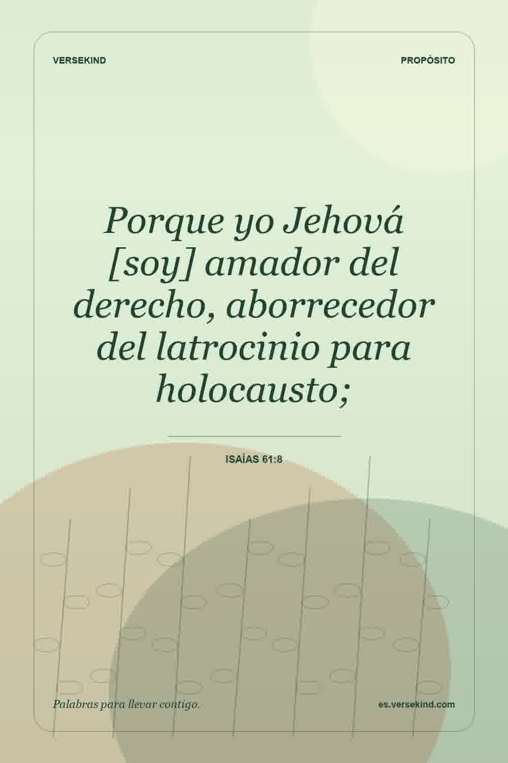 Porque yo Jehová [soy] amador del derecho, aborrecedor del latrocinio para holocausto; — Isaías 61:8