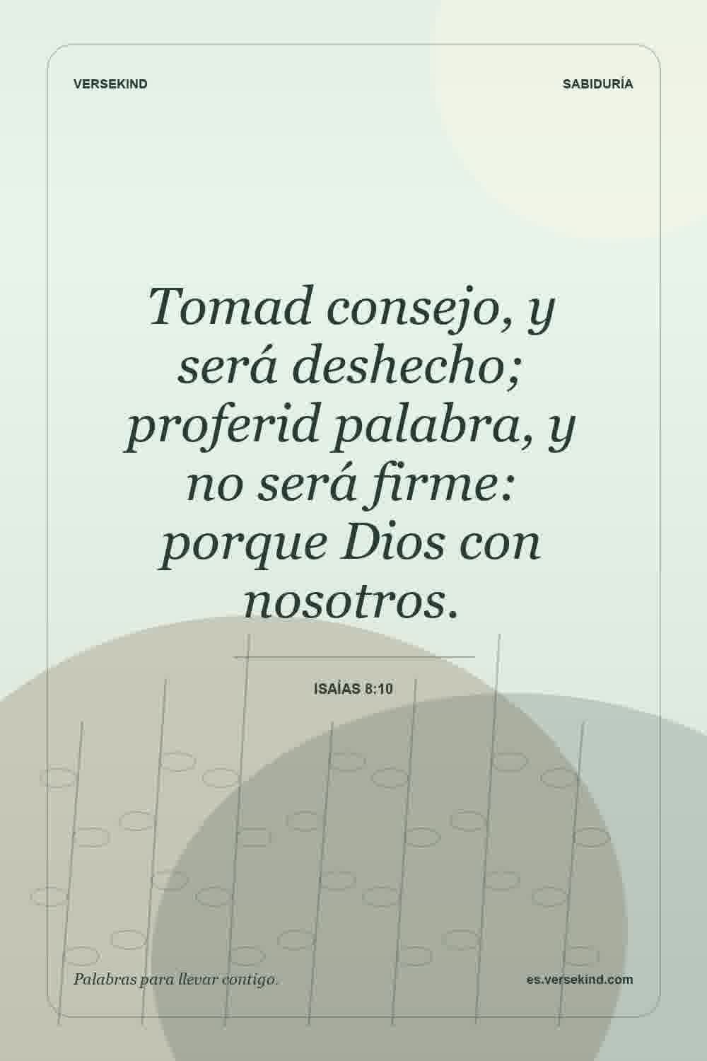 Tomad consejo, y será deshecho; proferid palabra, y no será firme: porque Dios con nosotros. — Isaías 8:10