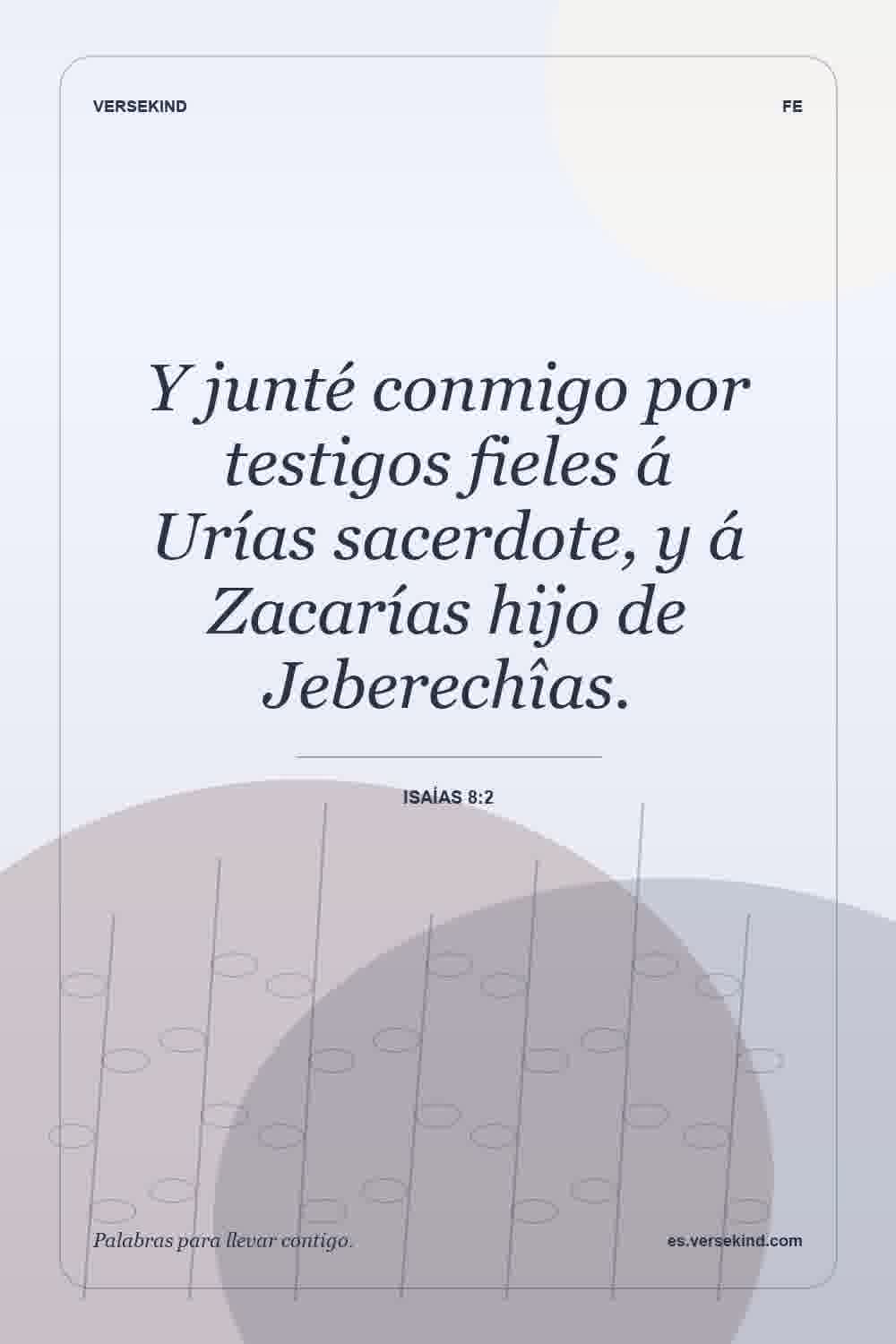 Y junté conmigo por testigos fieles á Urías sacerdote, y á Zacarías hijo de Jeberechîas. — Isaías 8:2