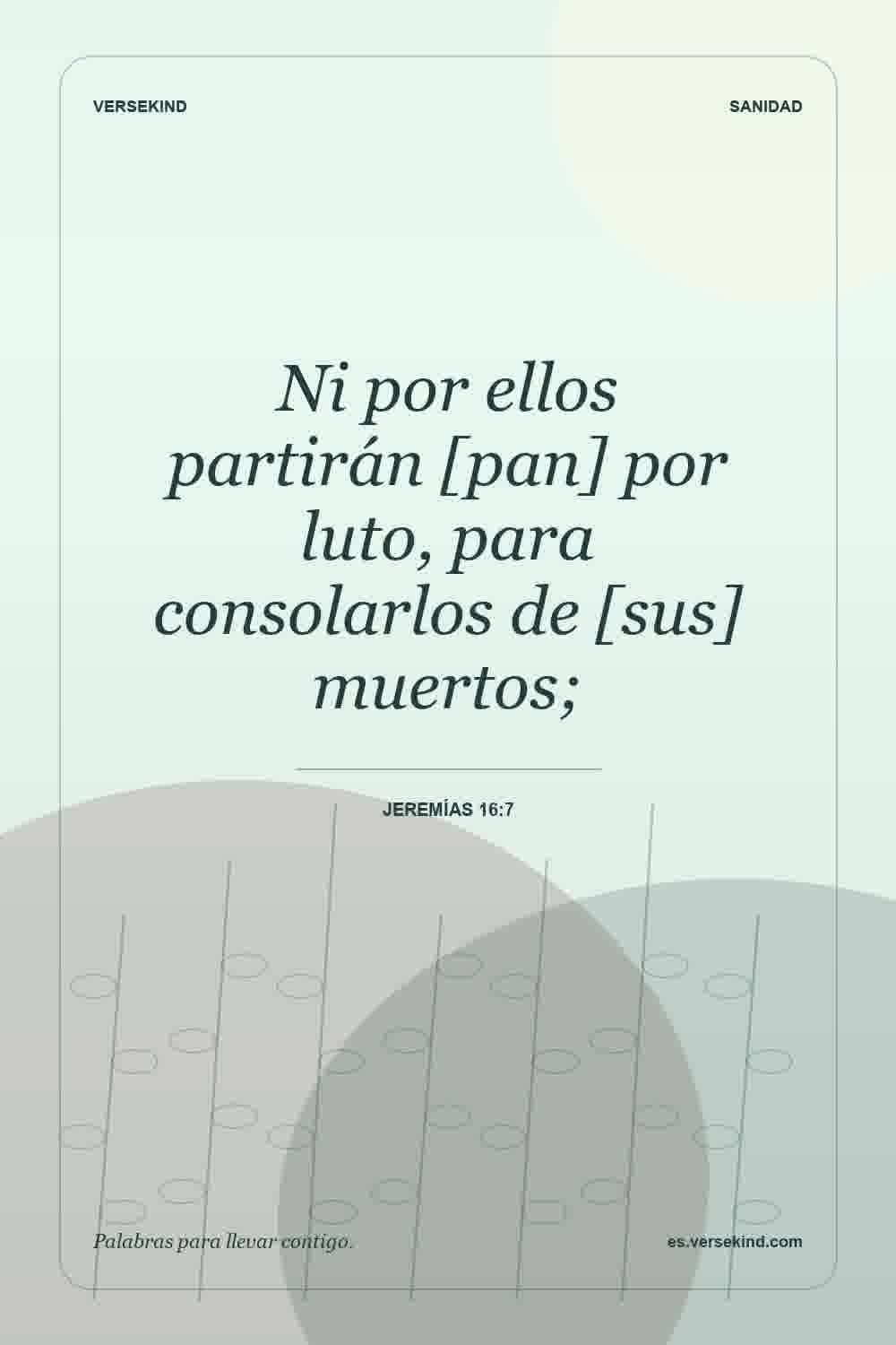 Ni por ellos partirán [pan] por luto, para consolarlos de [sus] muertos; — Jeremías 16:7