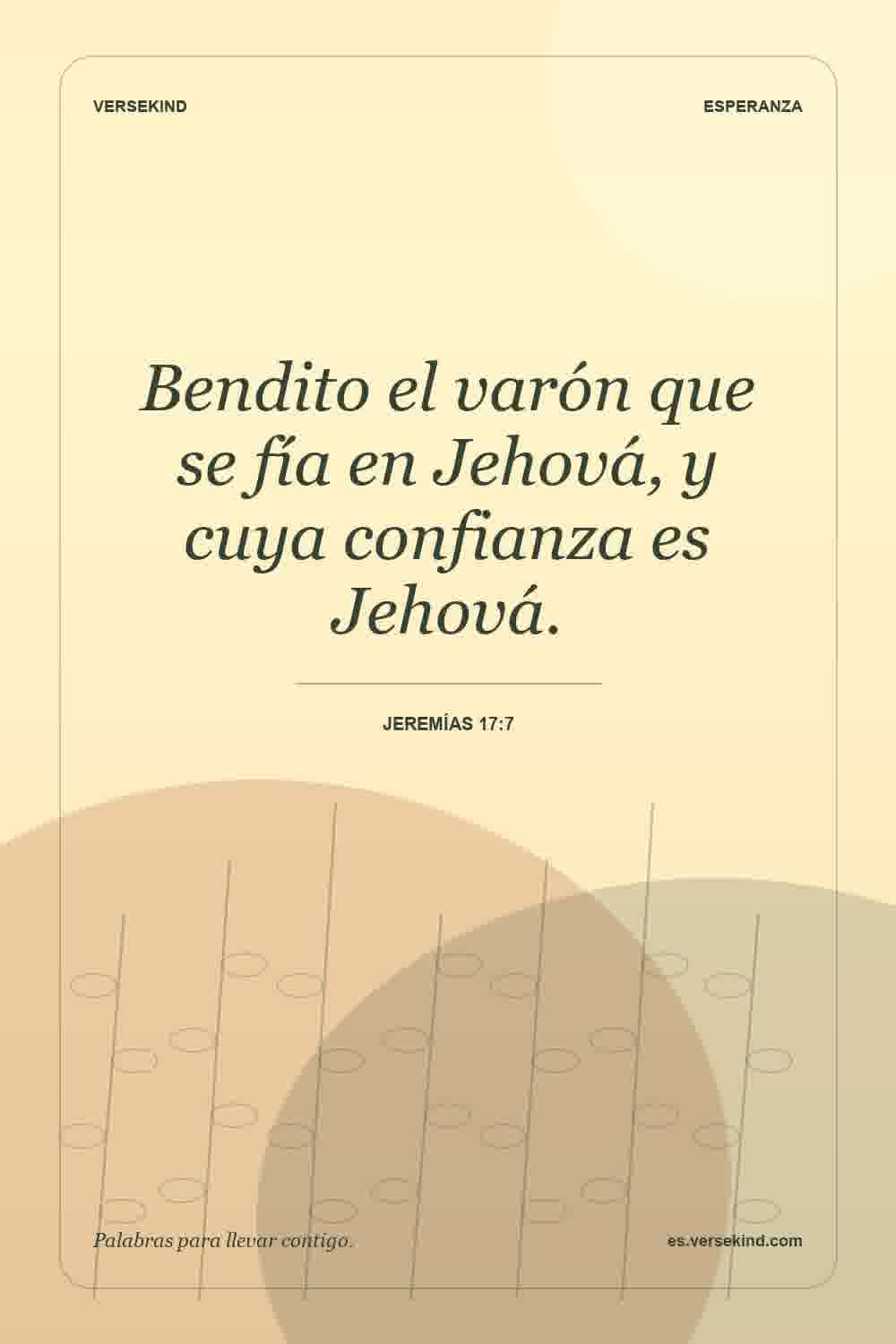Bendito el varón que se fía en Jehová, y cuya confianza es Jehová. — Jeremías 17:7