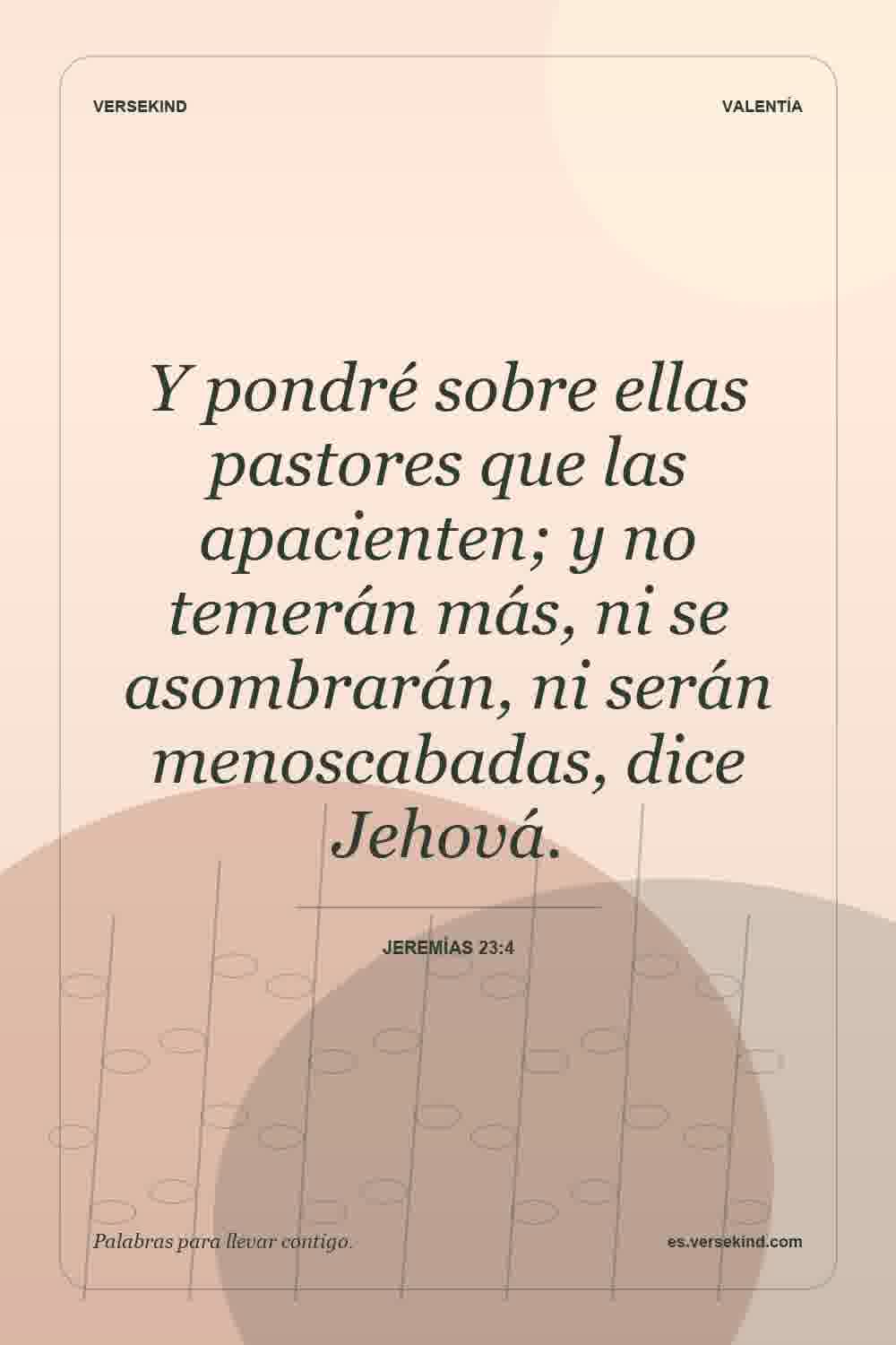 Y pondré sobre ellas pastores que las apacienten; y no temerán más, ni se asombrarán, ni serán menoscabadas, dice Jehová. — Jeremías 23:4
