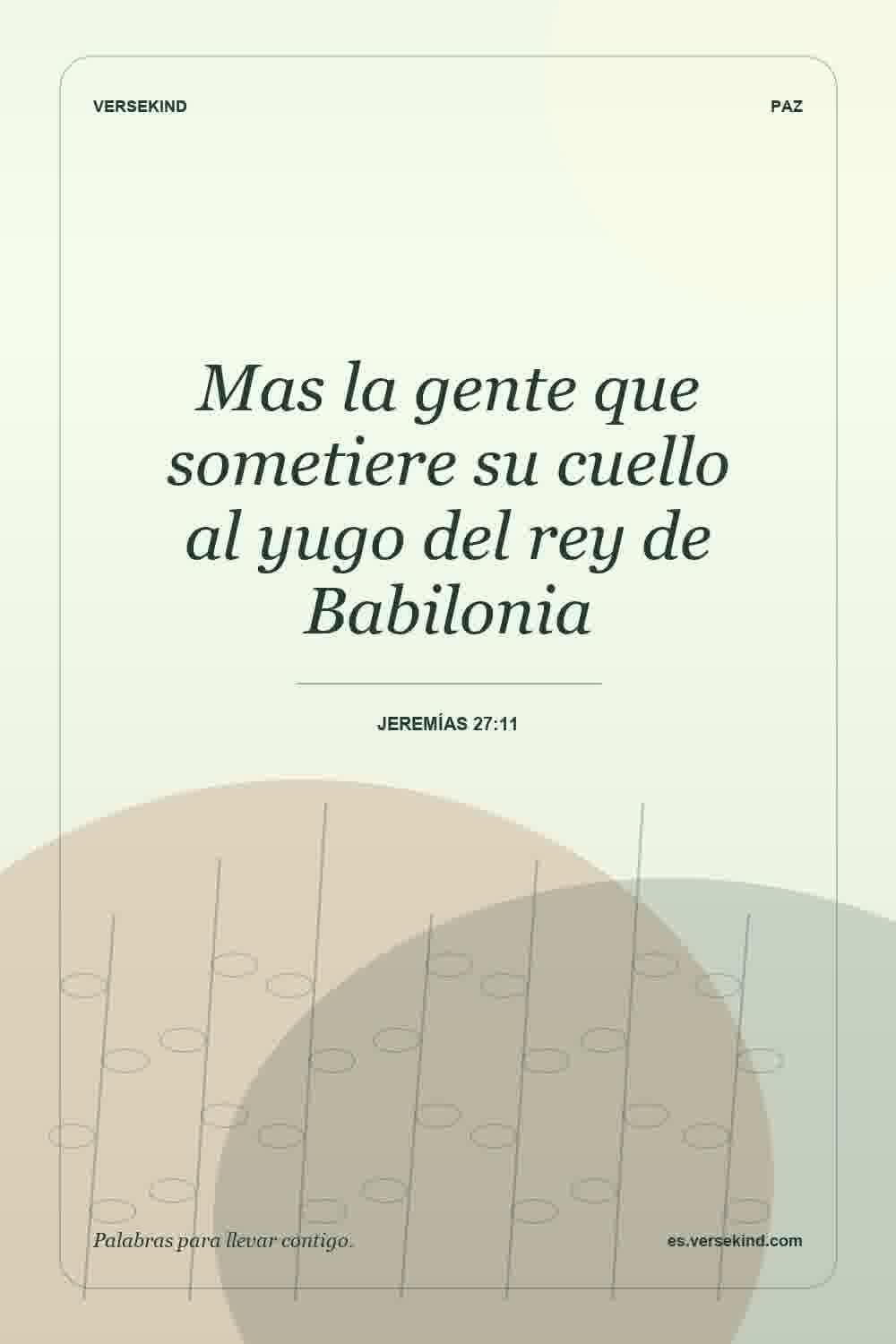 Mas la gente que sometiere su cuello al yugo del rey de Babilonia — Jeremías 27:11