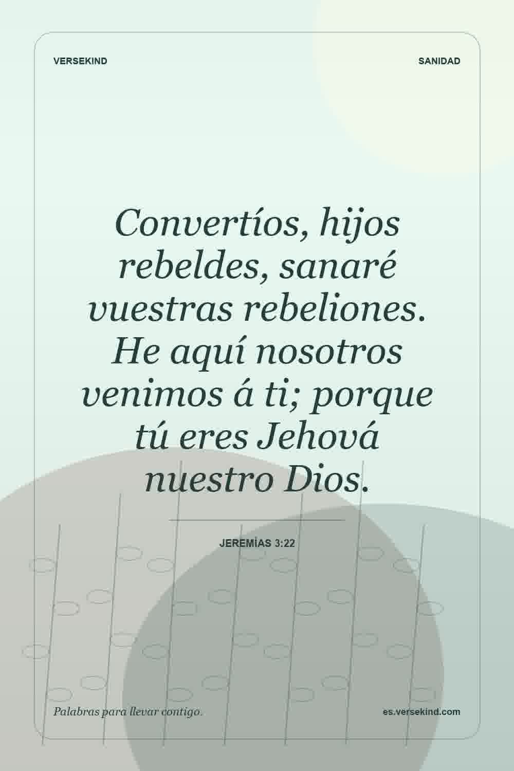 Convertíos, hijos rebeldes, sanaré vuestras rebeliones. He aquí nosotros venimos á ti; porque tú eres Jehová nuestro Dios. — Jeremías 3:22
