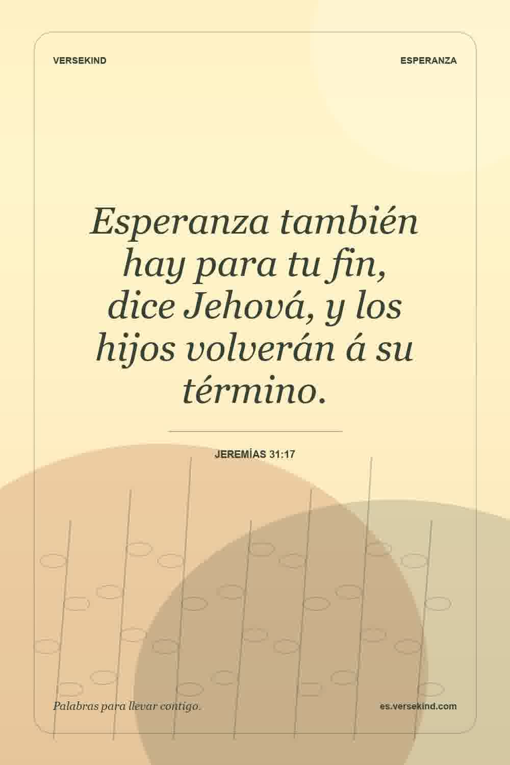 Esperanza también hay para tu fin, dice Jehová, y los hijos volverán á su término. — Jeremías 31:17
