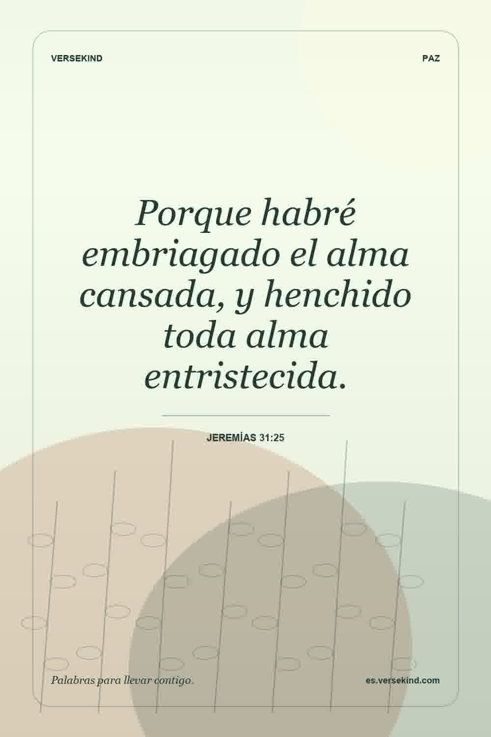 Porque habré embriagado el alma cansada, y henchido toda alma entristecida. — Jeremías 31:25