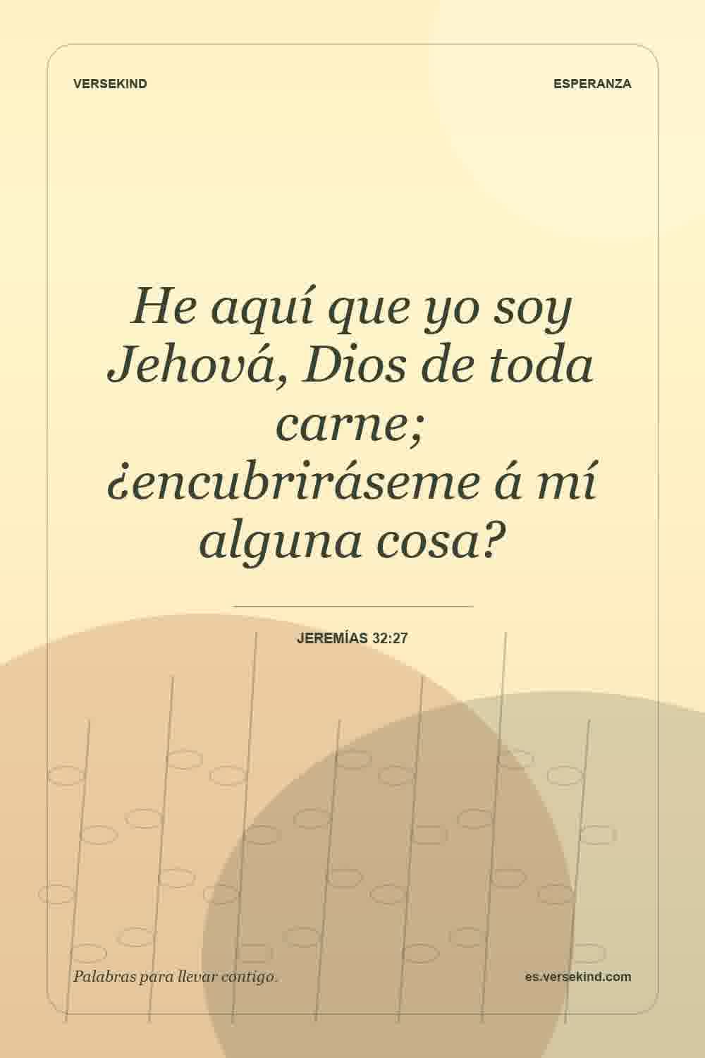 He aquí que yo soy Jehová, Dios de toda carne; ¿encubriráseme á mí alguna cosa? — Jeremías 32:27