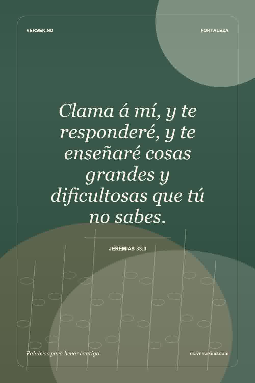 Clama á mí, y te responderé, y te enseñaré cosas grandes y dificultosas que tú no sabes. — Jeremías 33:3