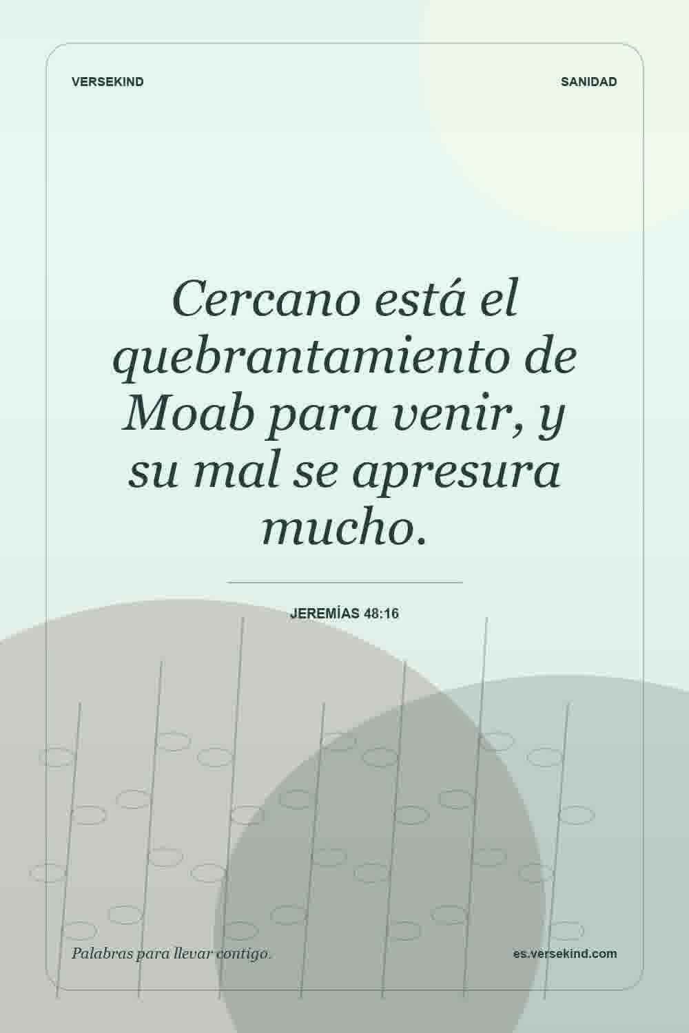 Cercano está el quebrantamiento de Moab para venir, y su mal se apresura mucho. — Jeremías 48:16