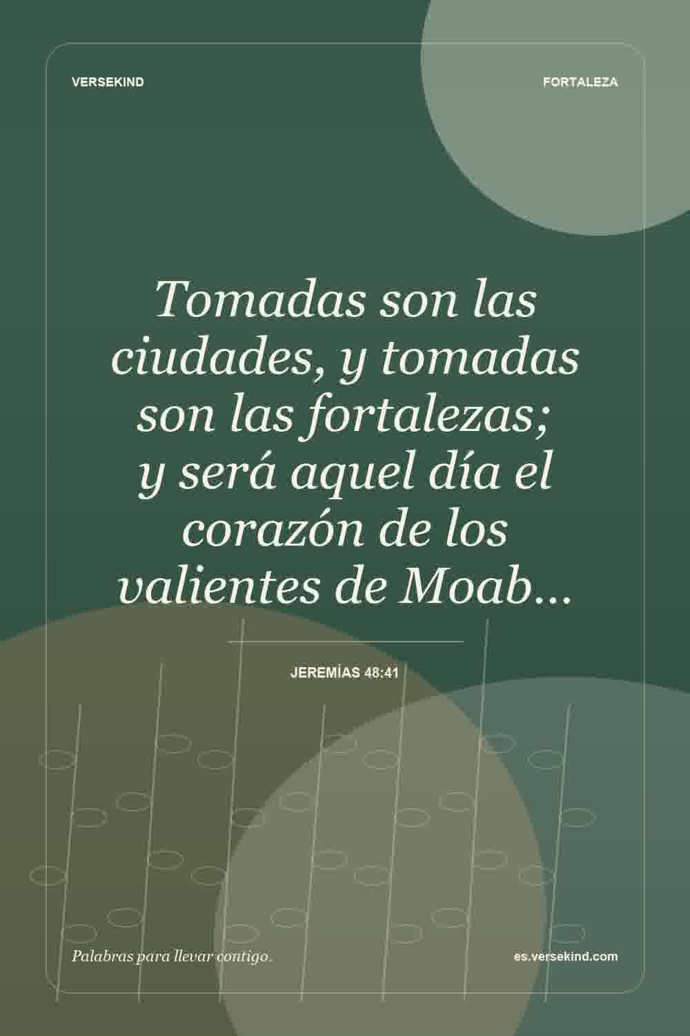 Tomadas son las ciudades, y tomadas son las fortalezas; y será aquel día el corazón de los valientes de Moab… — Jeremías 48:41