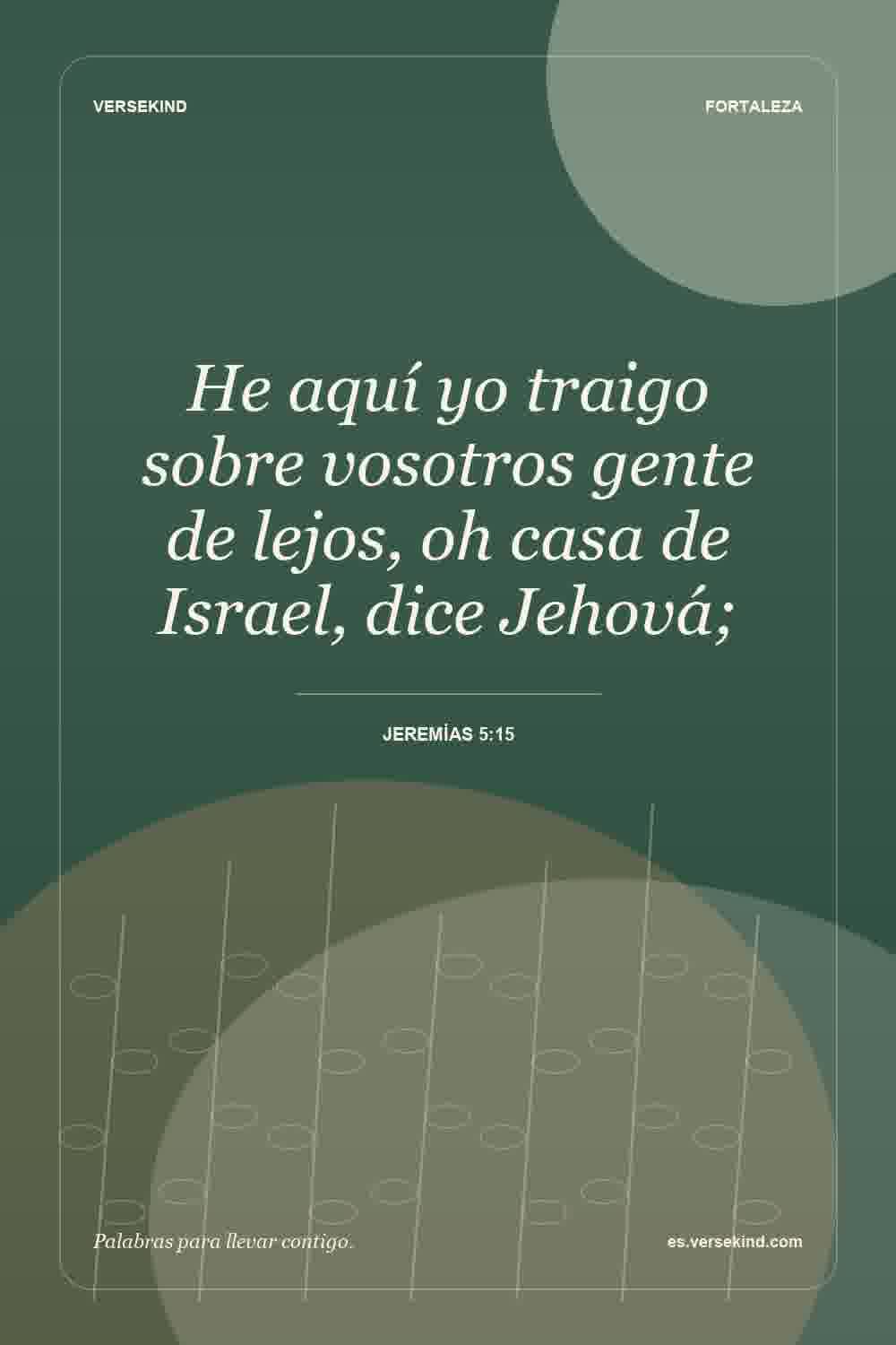 He aquí yo traigo sobre vosotros gente de lejos, oh casa de Israel, dice Jehová; — Jeremías 5:15