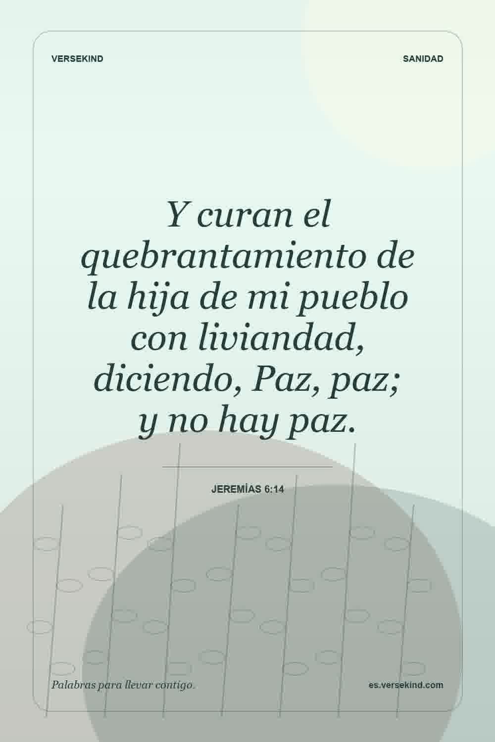 Y curan el quebrantamiento de la hija de mi pueblo con liviandad, diciendo, Paz, paz; y no hay paz. — Jeremías 6:14