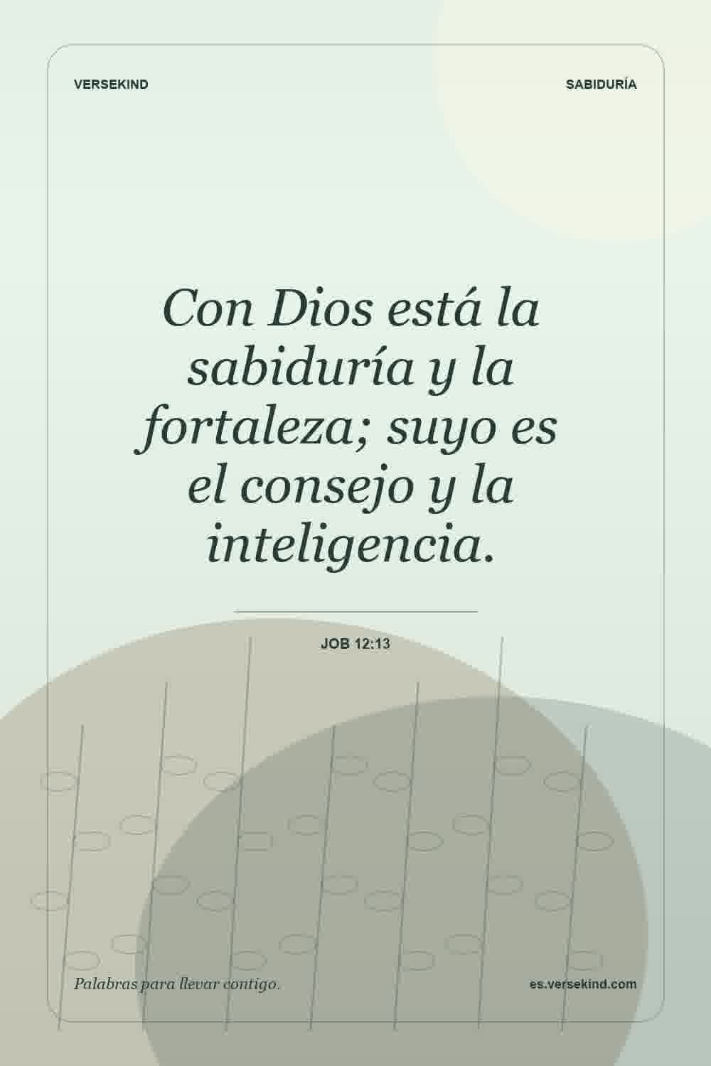 Con Dios está la sabiduría y la fortaleza; suyo es el consejo y la inteligencia. — Job 12:13