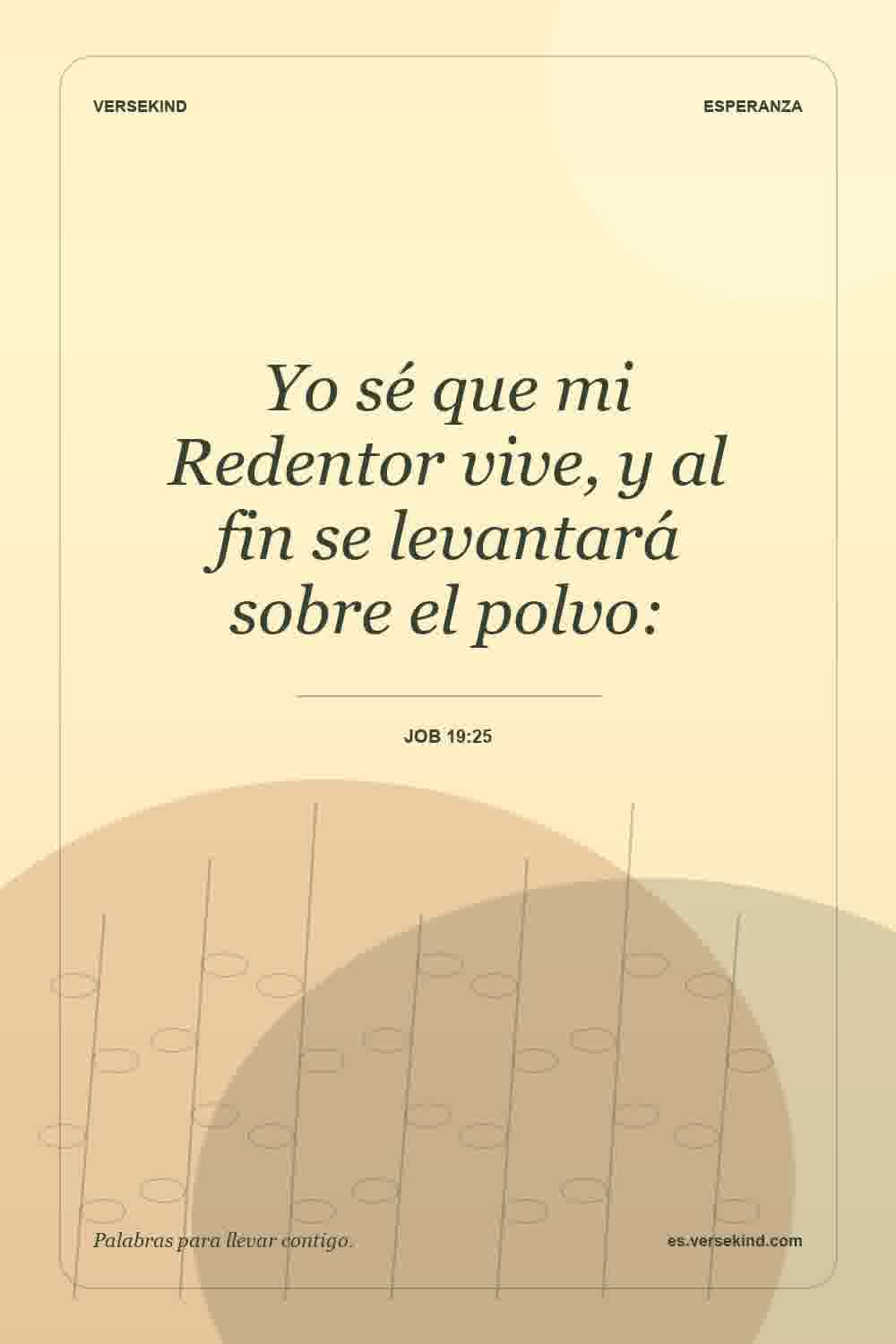 Yo sé que mi Redentor vive, y al fin se levantará sobre el polvo: — Job 19:25