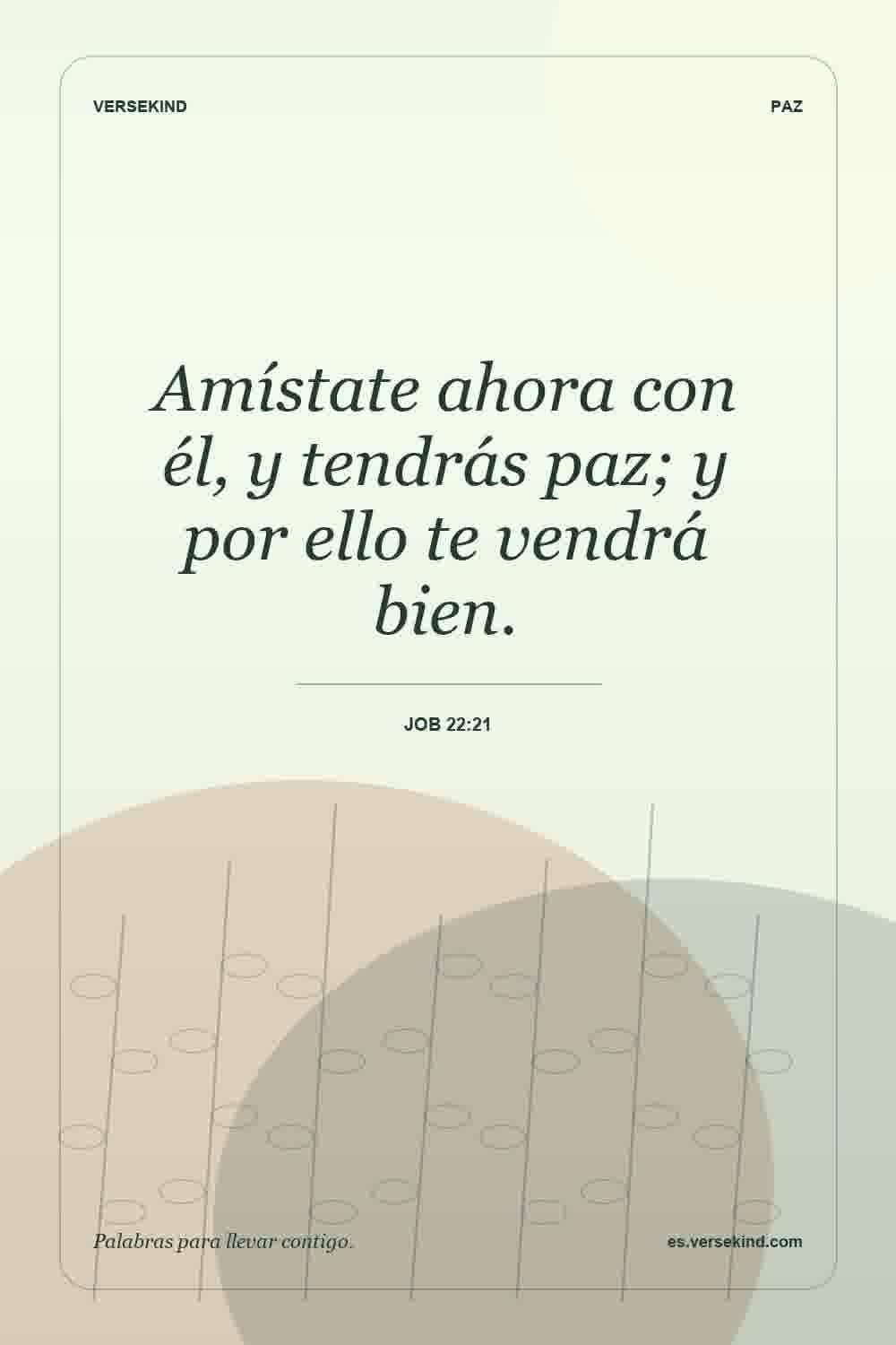 Amístate ahora con él, y tendrás paz; y por ello te vendrá bien. — Job 22:21