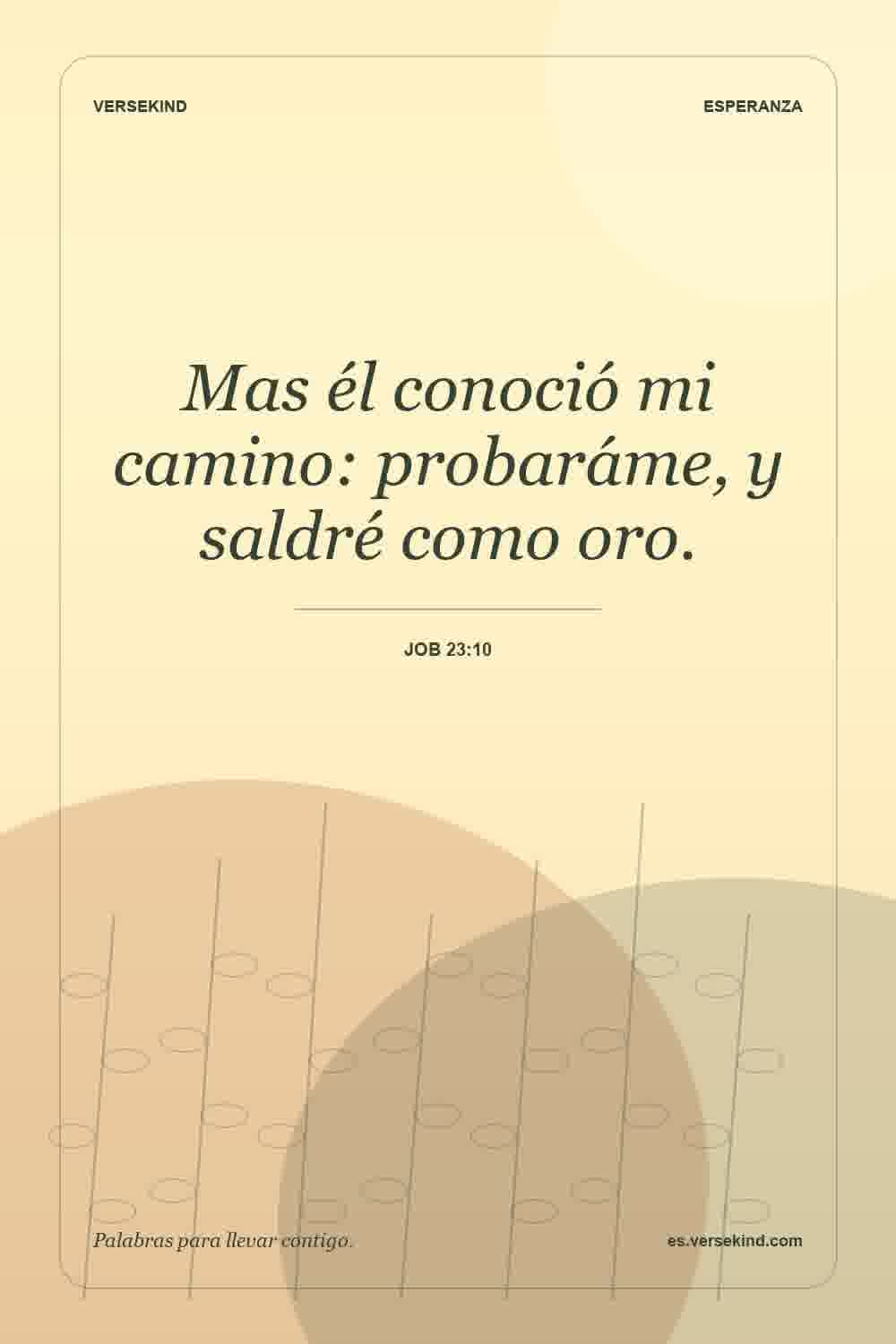 Mas él conoció mi camino: probaráme, y saldré como oro. — Job 23:10