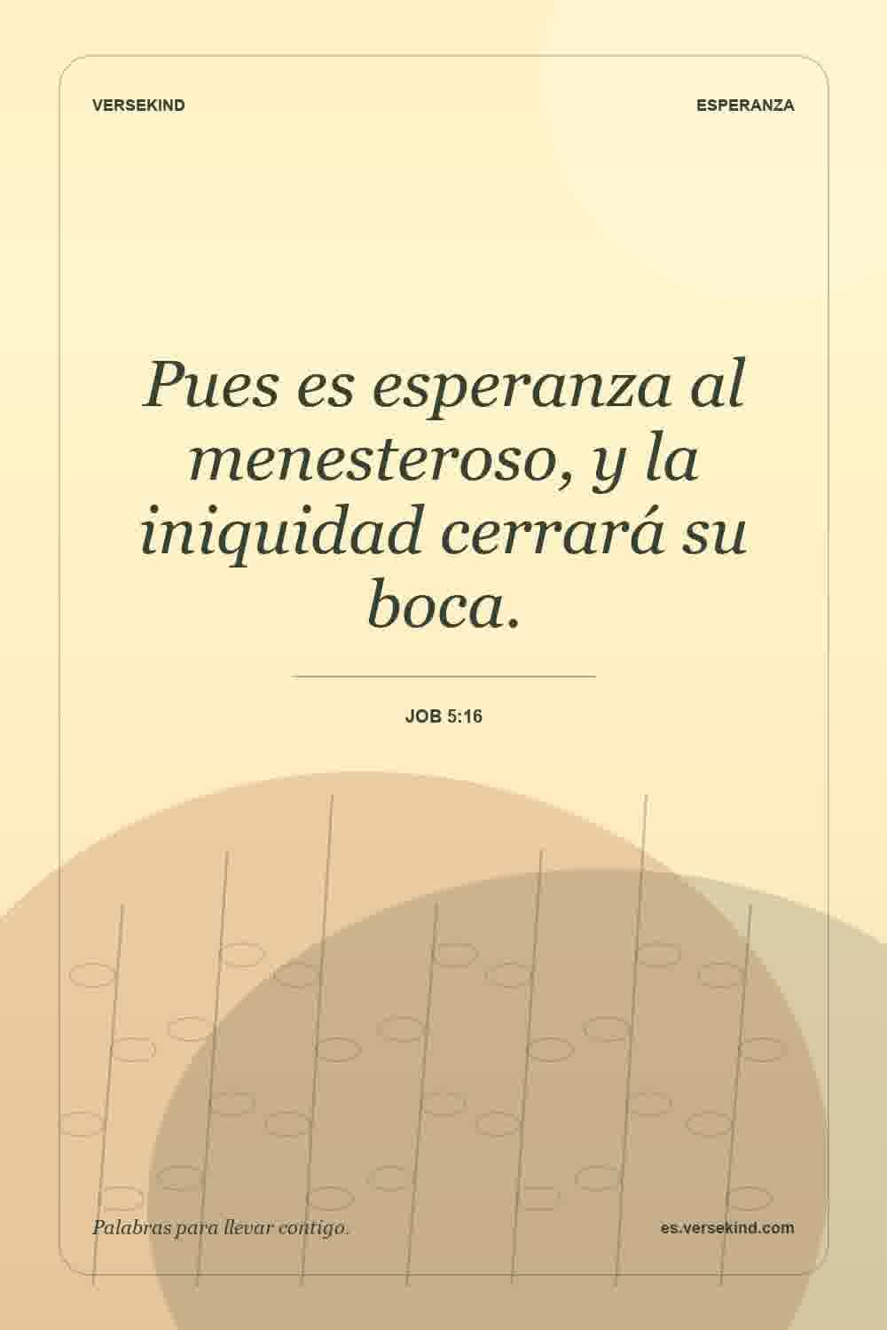 Pues es esperanza al menesteroso, y la iniquidad cerrará su boca. — Job 5:16