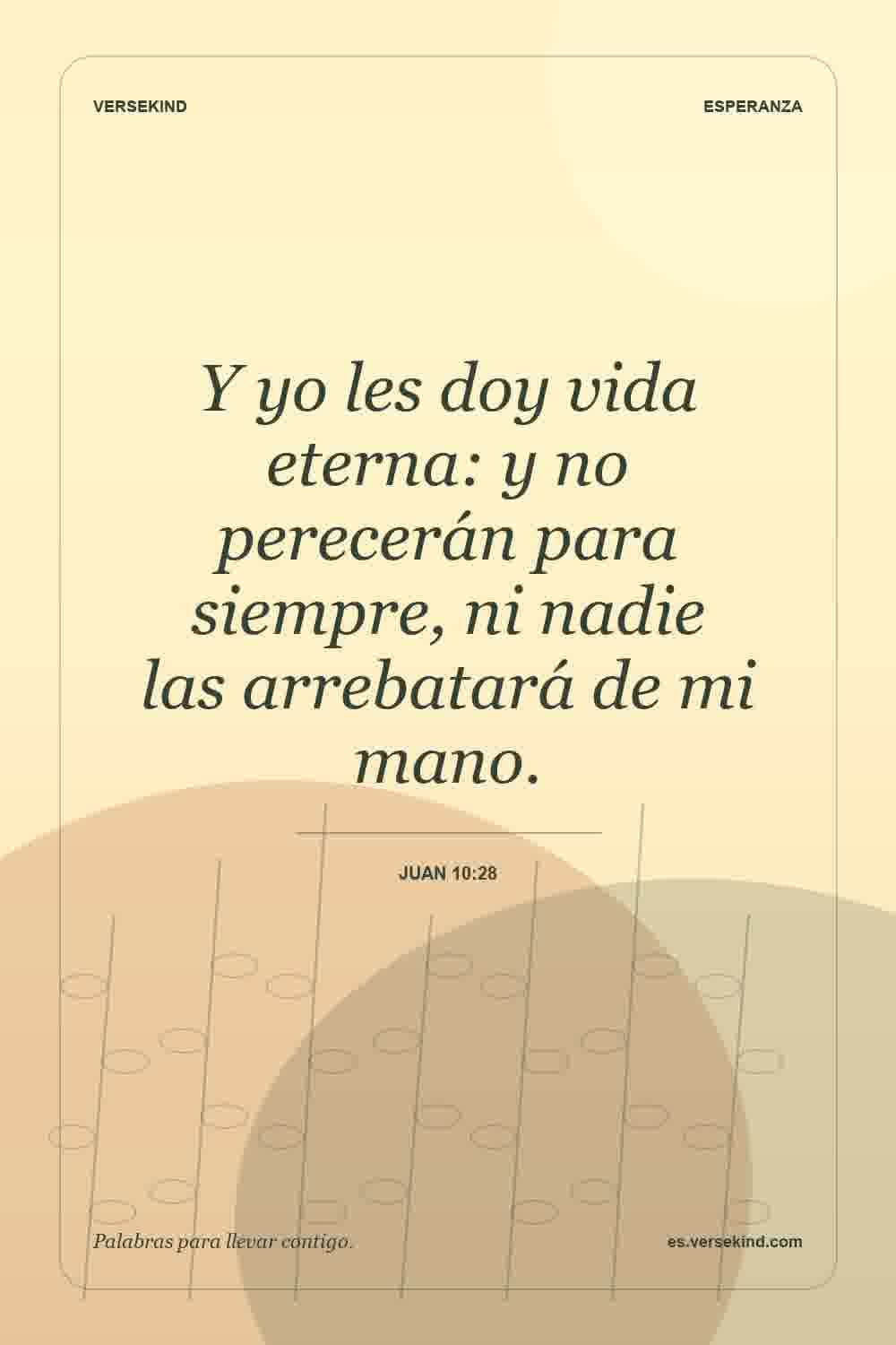 Y yo les doy vida eterna: y no perecerán para siempre, ni nadie las arrebatará de mi mano. — Juan 10:28