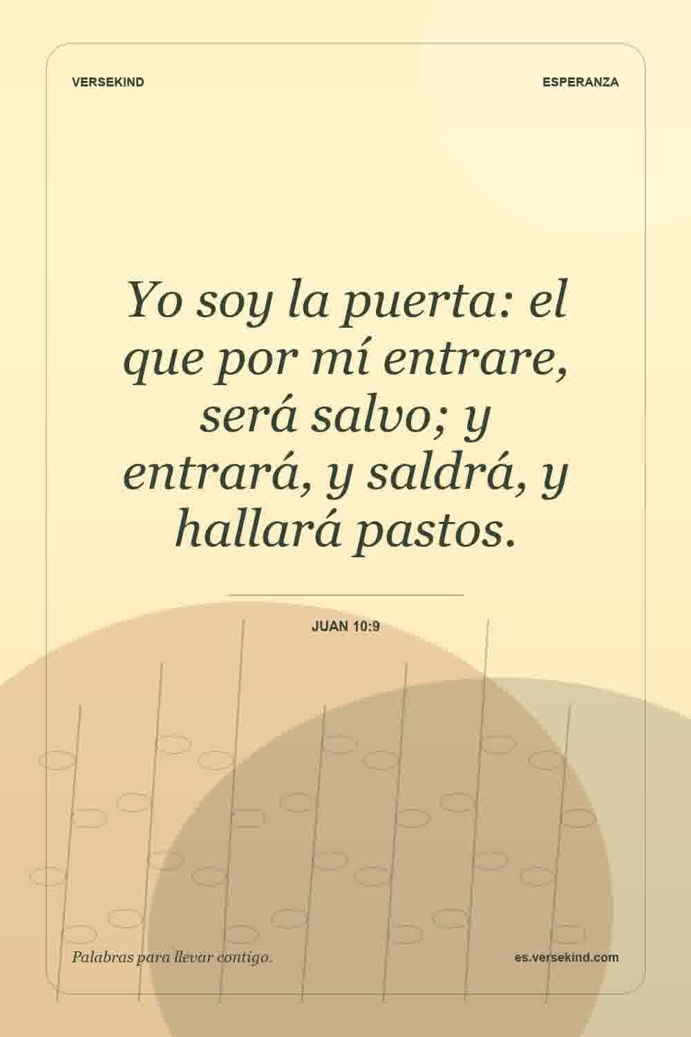 Yo soy la puerta: el que por mí entrare, será salvo; y entrará, y saldrá, y hallará pastos. — Juan 10:9