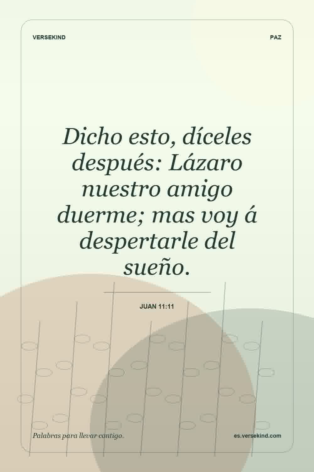 Dicho esto, díceles después: Lázaro nuestro amigo duerme; mas voy á despertarle del sueño. — Juan 11:11