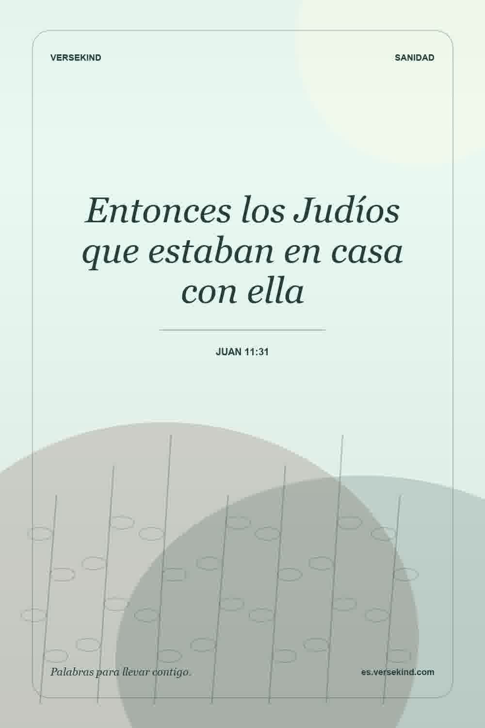Entonces los Judíos que estaban en casa con ella — Juan 11:31