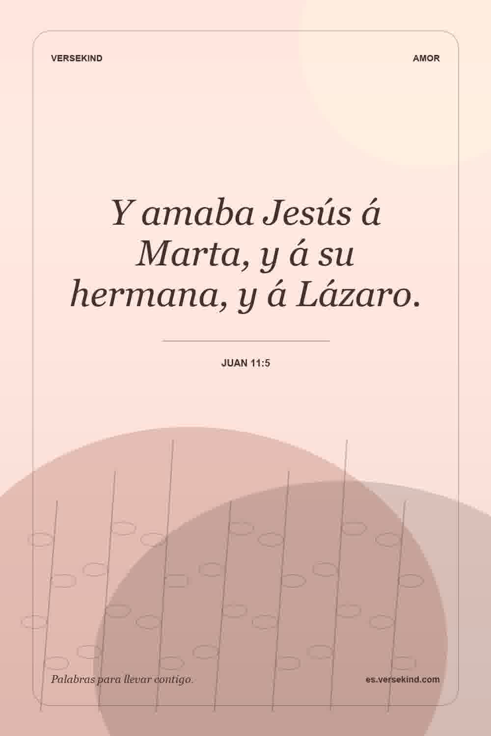 Y amaba Jesús á Marta, y á su hermana, y á Lázaro. — Juan 11:5