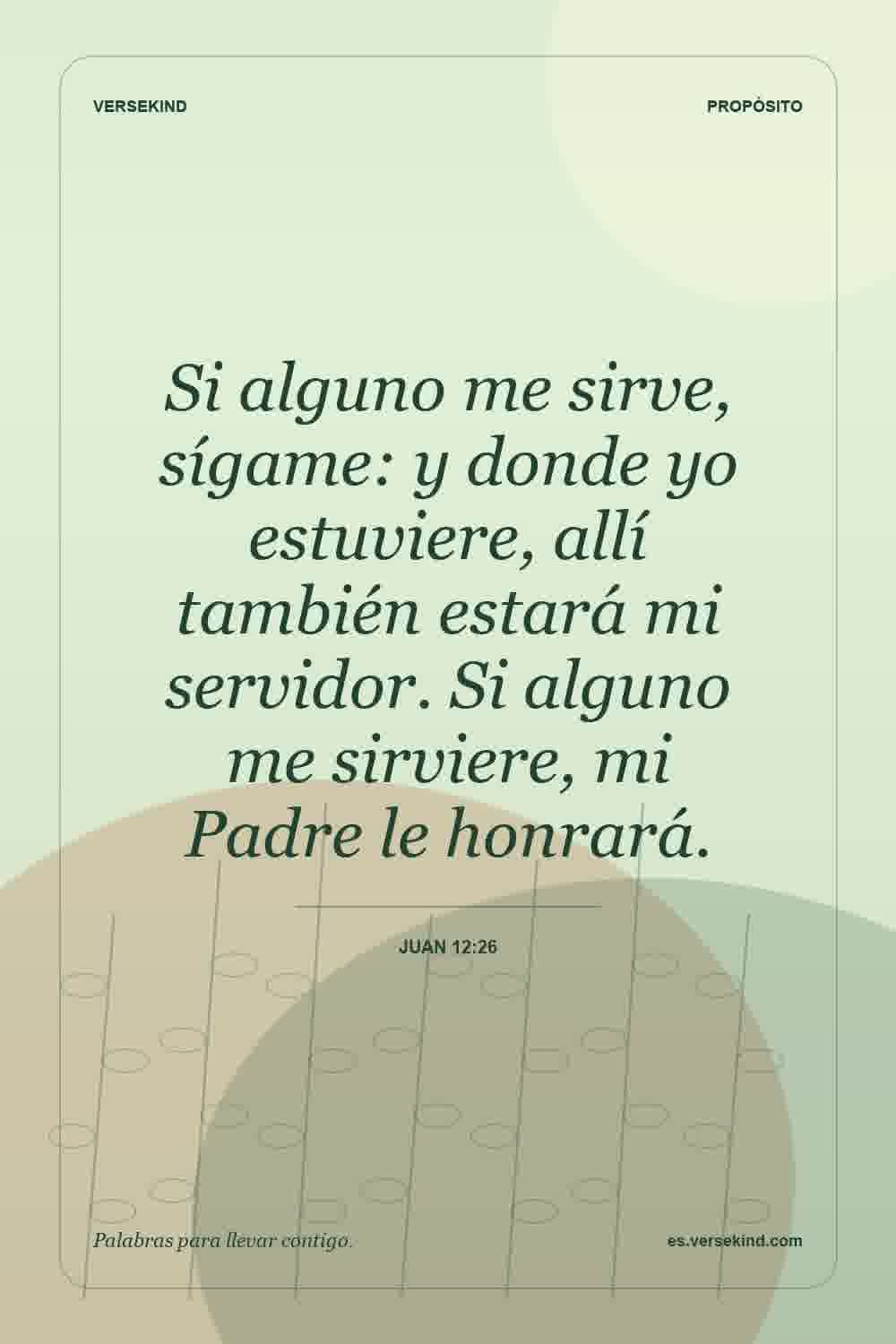 Si alguno me sirve, sígame: y donde yo estuviere, allí también estará mi servidor. Si alguno me sirviere, mi Padre le honrará. — Juan 12:26