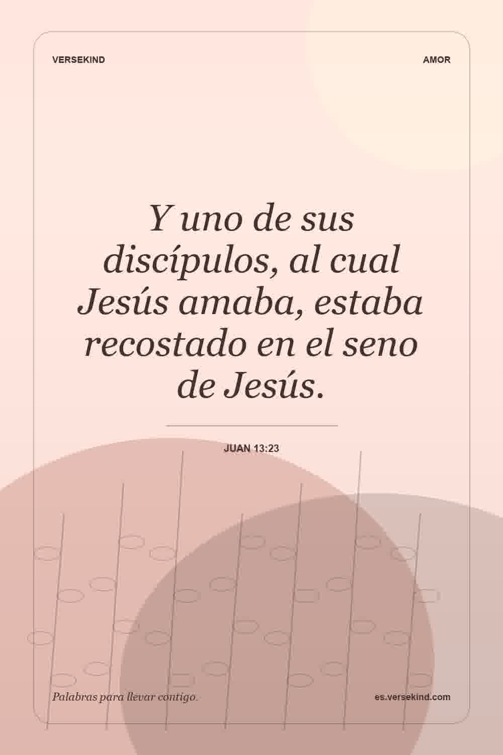 Y uno de sus discípulos, al cual Jesús amaba, estaba recostado en el seno de Jesús. — Juan 13:23