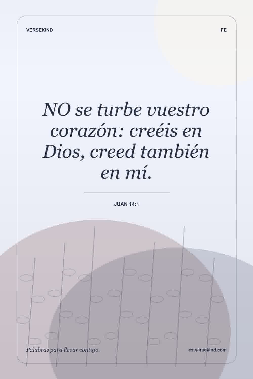 NO se turbe vuestro corazón: creéis en Dios, creed también en mí. — Juan 14:1