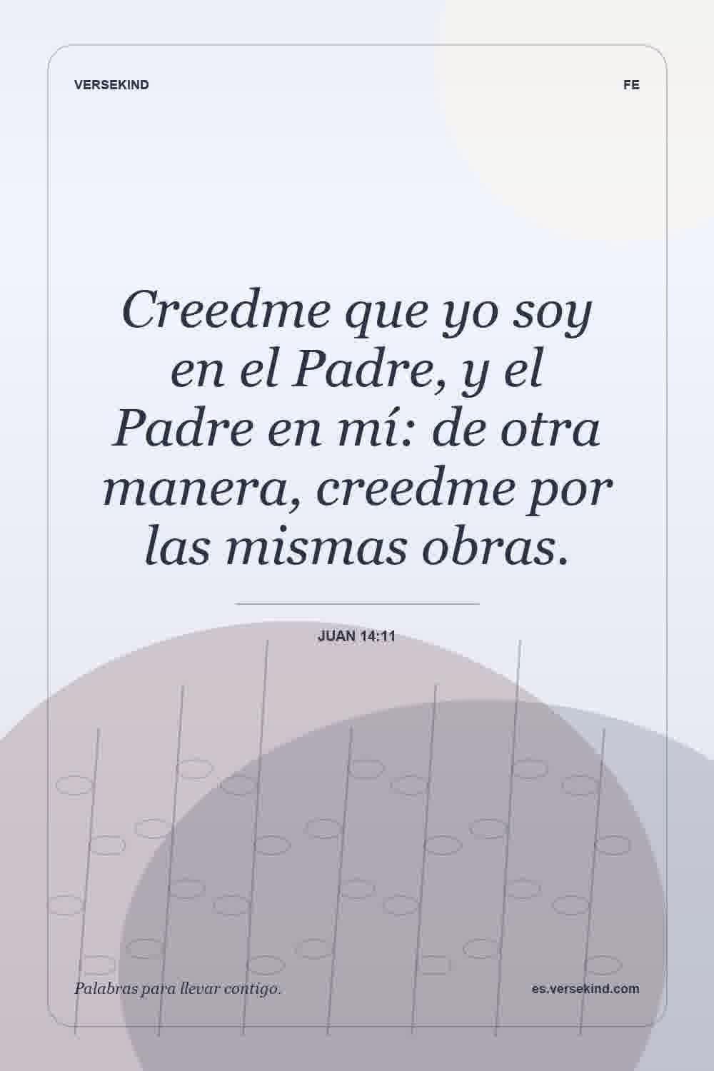 Creedme que yo soy en el Padre, y el Padre en mí: de otra manera, creedme por las mismas obras. — Juan 14:11