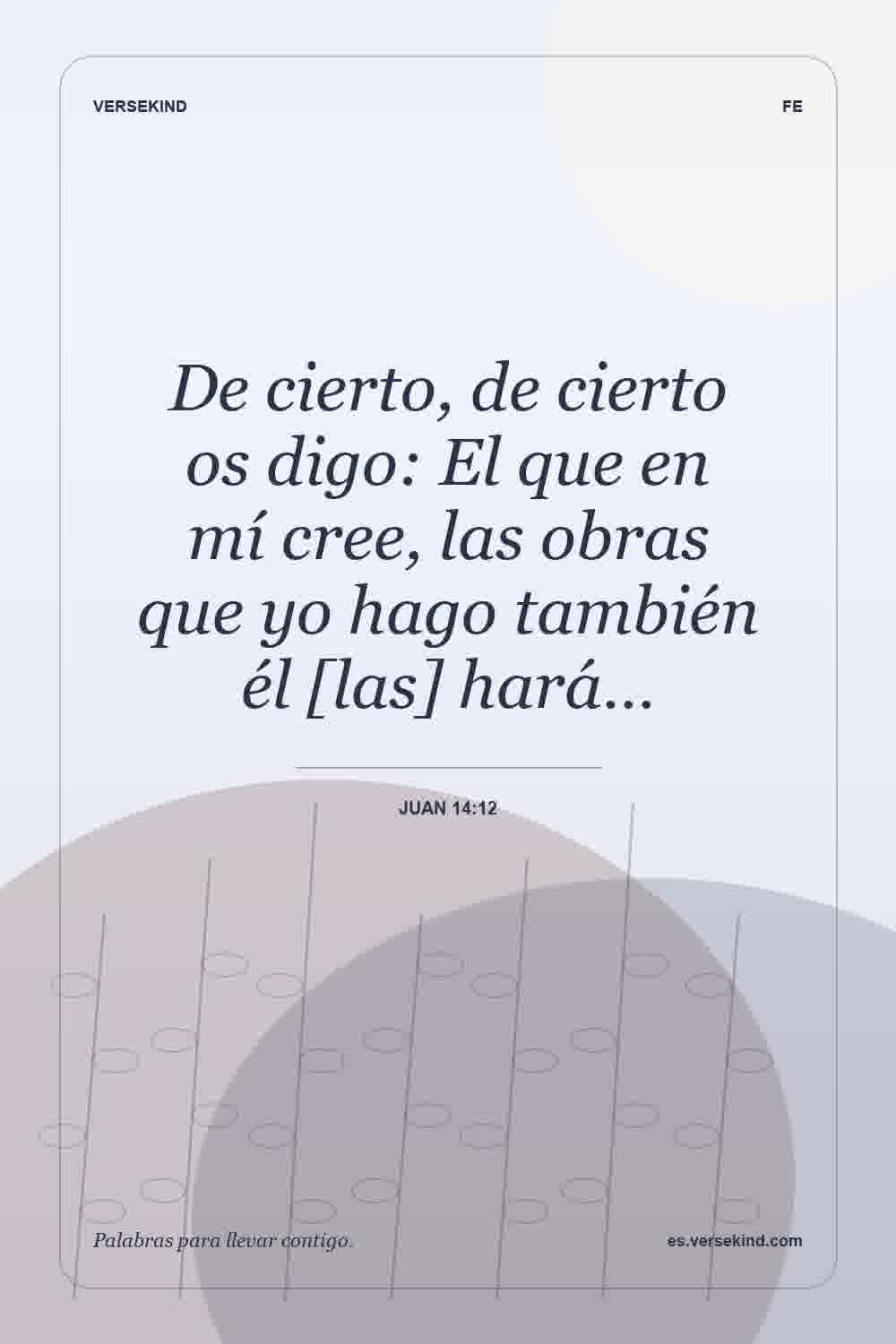 De cierto, de cierto os digo: El que en mí cree, las obras que yo hago también él [las] hará… — Juan 14:12