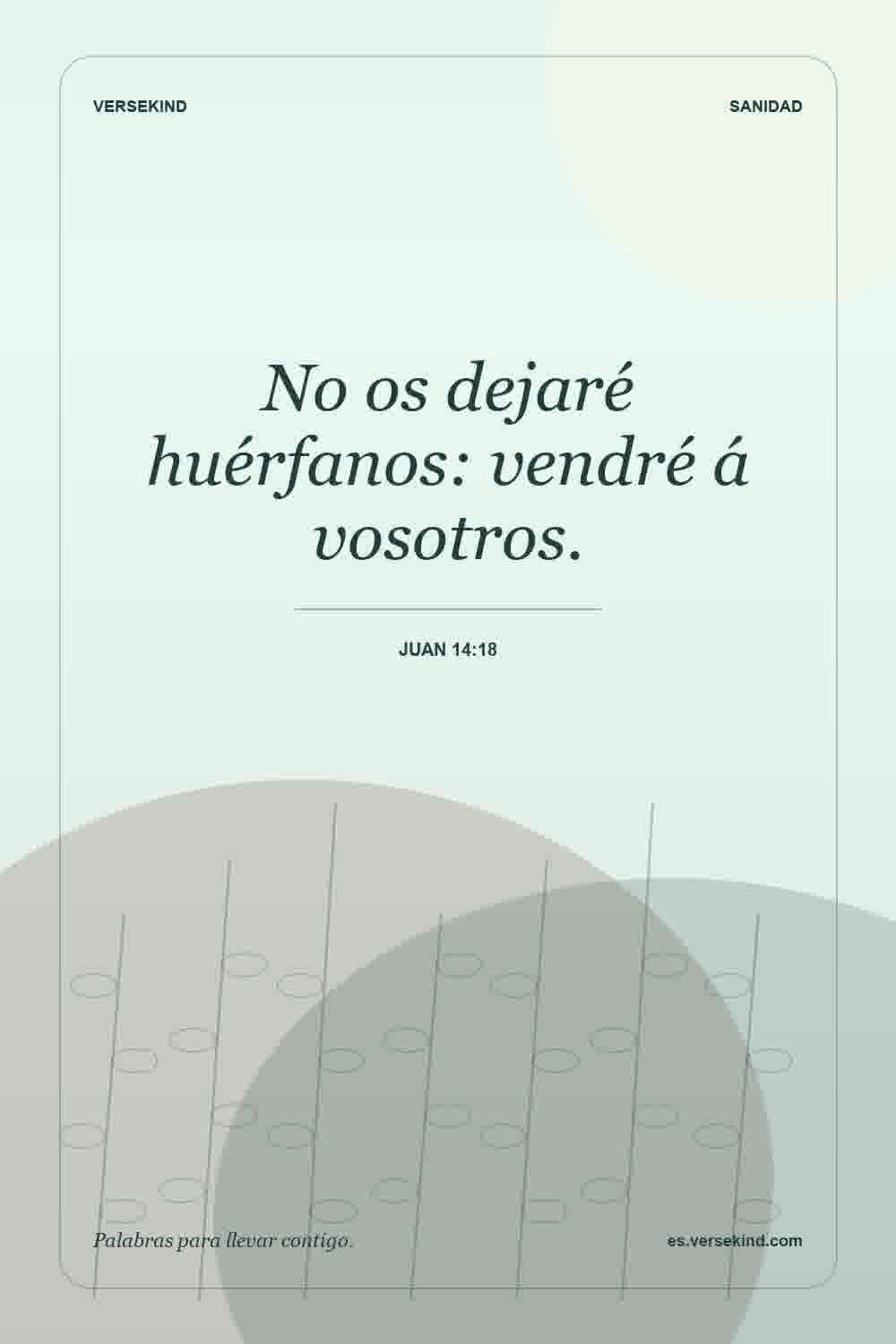 No os dejaré huérfanos: vendré á vosotros. — Juan 14:18