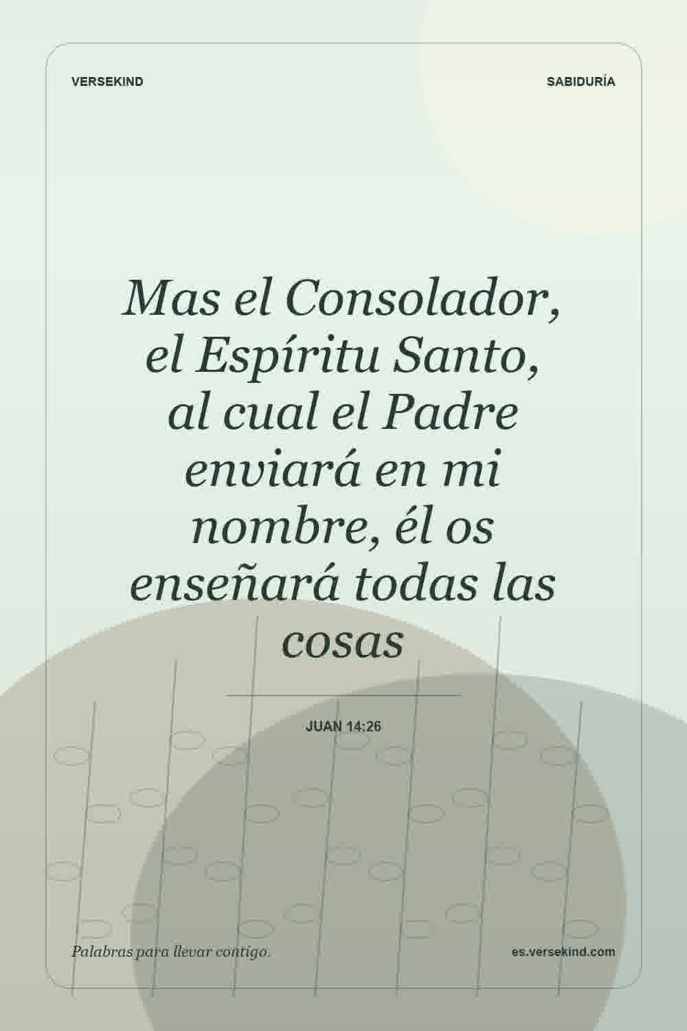 Mas el Consolador, el Espíritu Santo, al cual el Padre enviará en mi nombre, él os enseñará todas las cosas — Juan 14:26