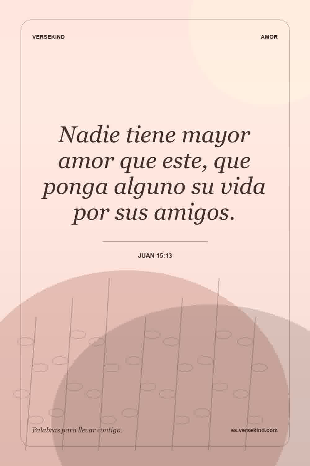 Nadie tiene mayor amor que este, que ponga alguno su vida por sus amigos. — Juan 15:13