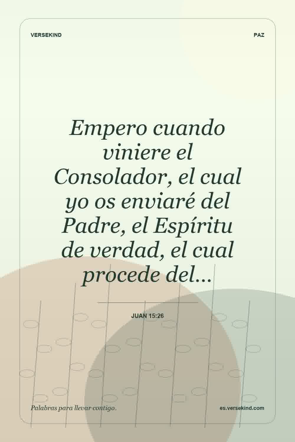 Empero cuando viniere el Consolador, el cual yo os enviaré del Padre, el Espíritu de verdad, el cual procede del… — Juan 15:26