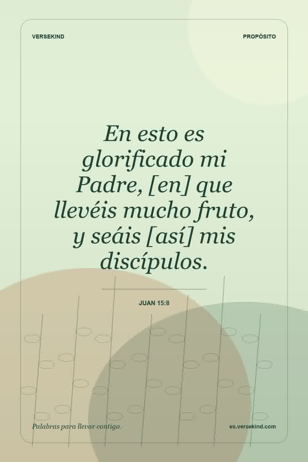En esto es glorificado mi Padre, [en] que llevéis mucho fruto, y seáis [así] mis discípulos. — Juan 15:8