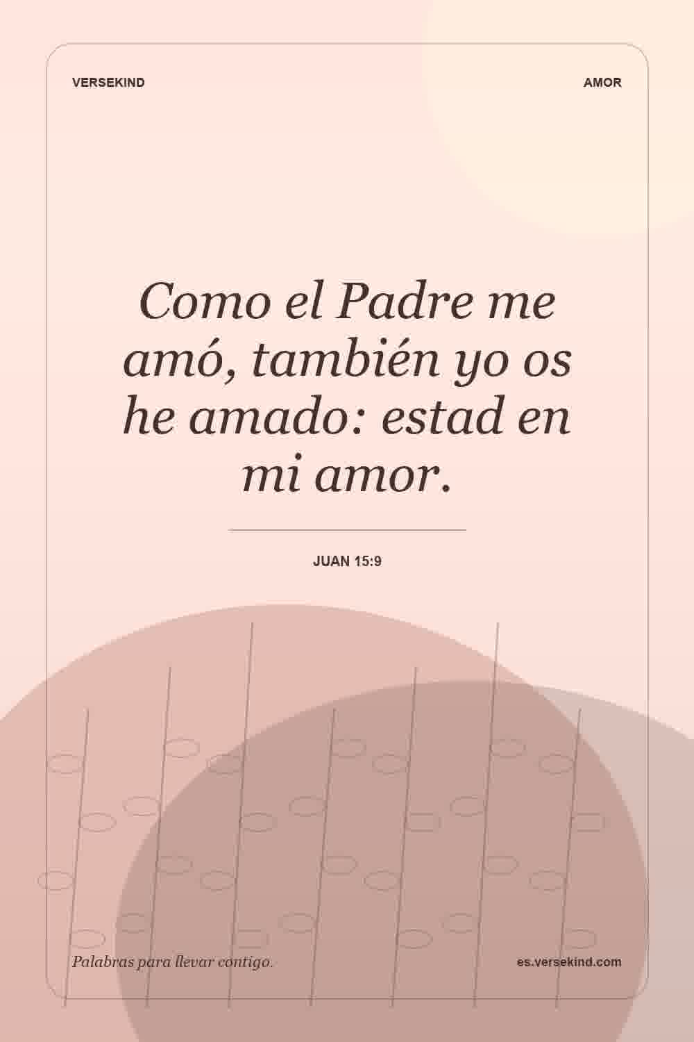 Como el Padre me amó, también yo os he amado: estad en mi amor. — Juan 15:9