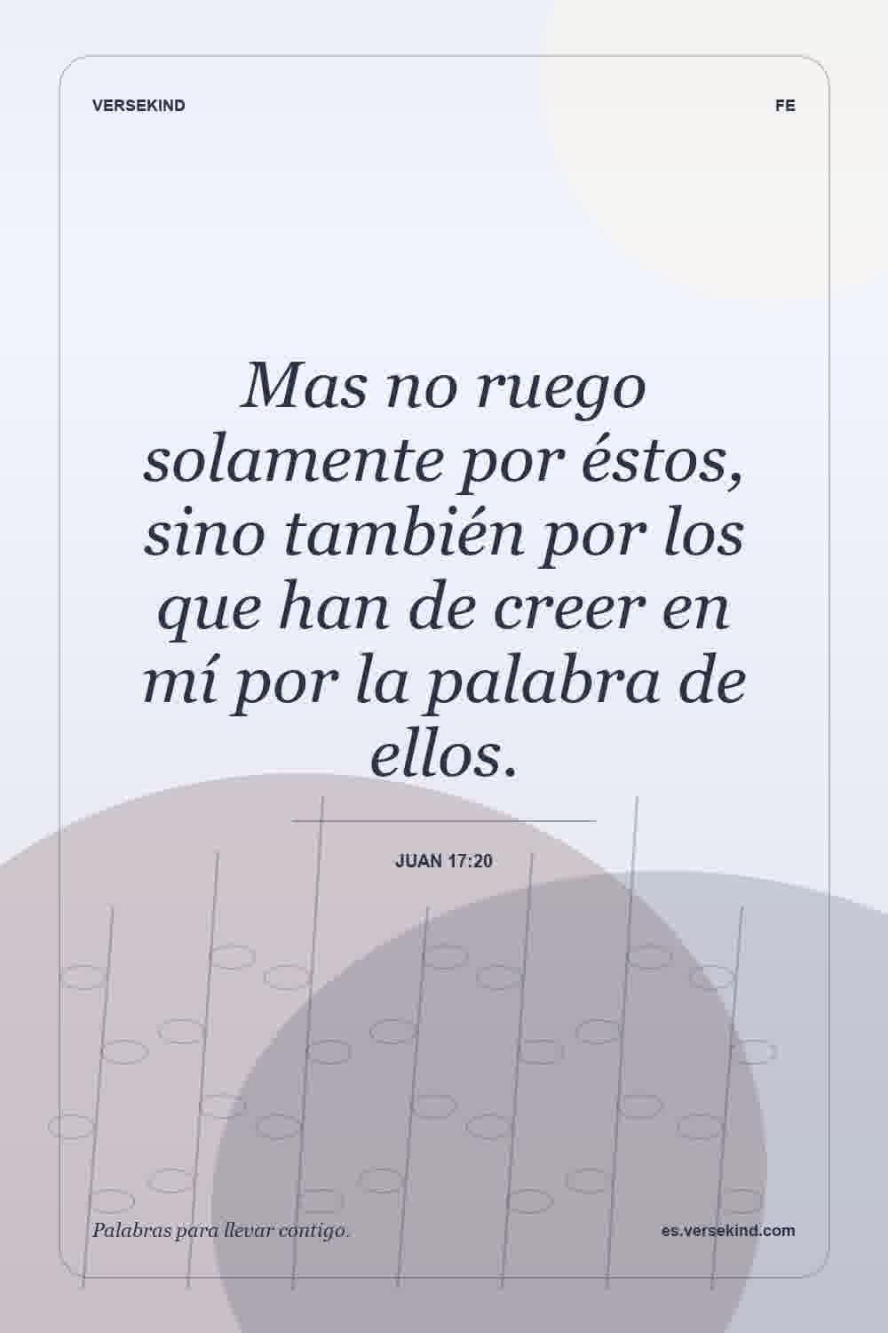 Mas no ruego solamente por éstos, sino también por los que han de creer en mí por la palabra de ellos. — Juan 17:20