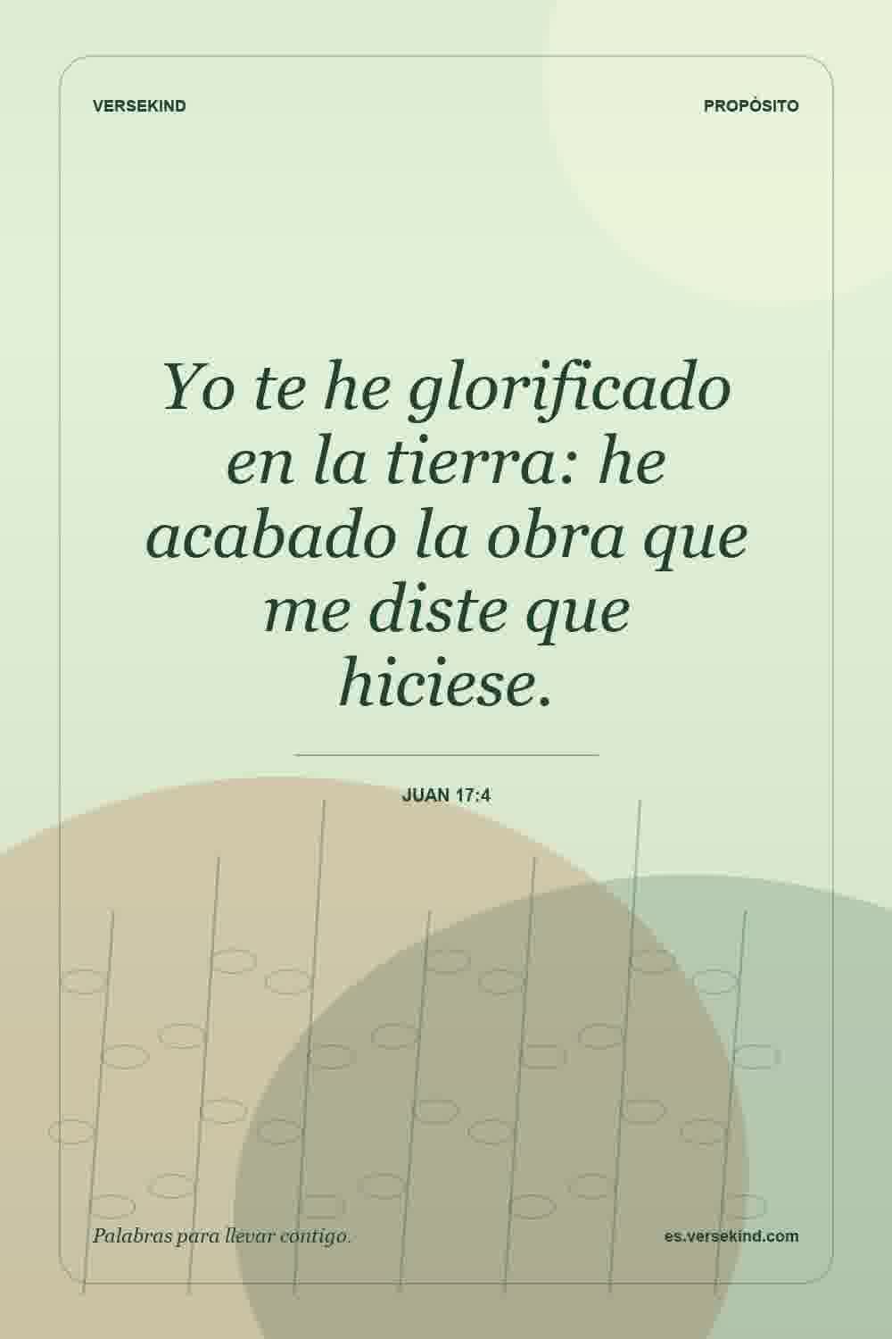 Yo te he glorificado en la tierra: he acabado la obra que me diste que hiciese. — Juan 17:4