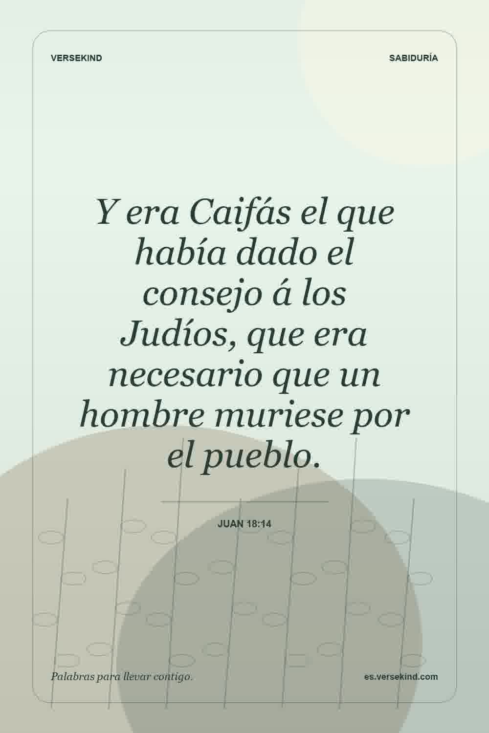 Y era Caifás el que había dado el consejo á los Judíos, que era necesario que un hombre muriese por el pueblo. — Juan 18:14
