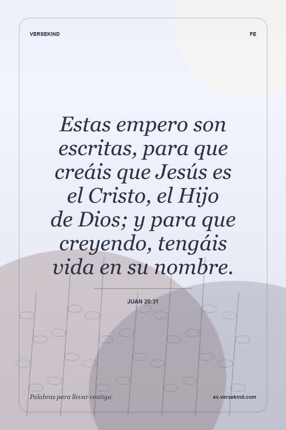 Estas empero son escritas, para que creáis que Jesús es el Cristo, el Hijo de Dios; y para que creyendo, tengáis vida en su nombre. — Juan 20:31