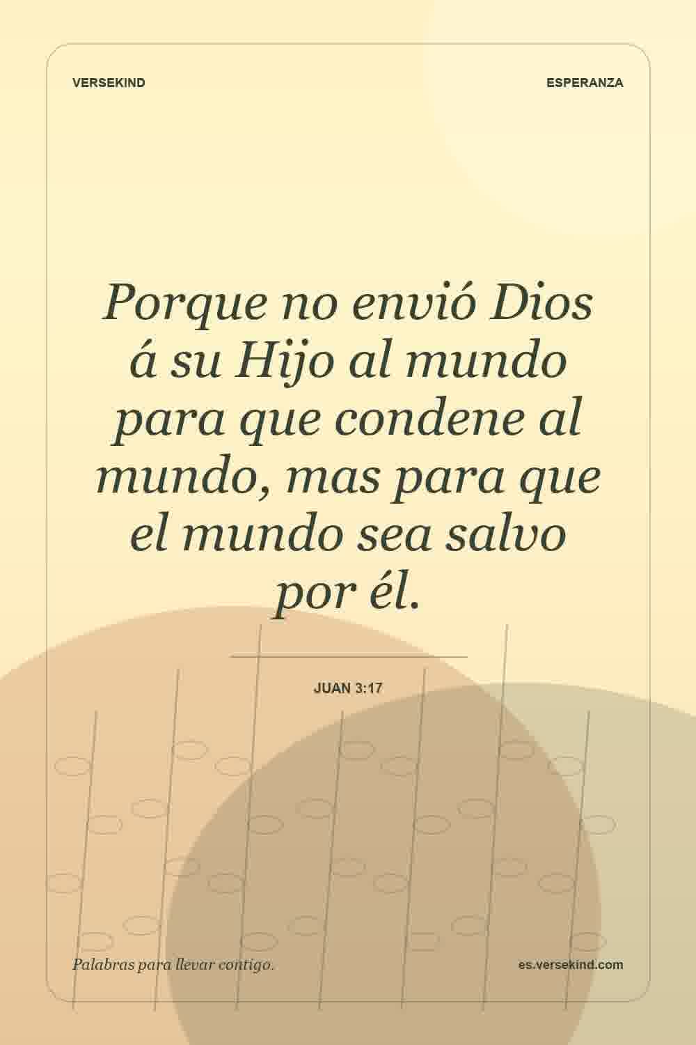 Porque no envió Dios á su Hijo al mundo para que condene al mundo, mas para que el mundo sea salvo por él. — Juan 3:17