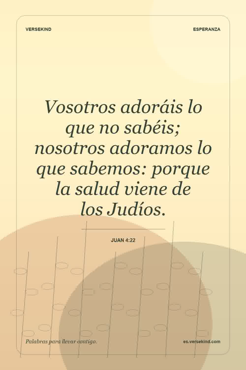 Vosotros adoráis lo que no sabéis; nosotros adoramos lo que sabemos: porque la salud viene de los Judíos. — Juan 4:22