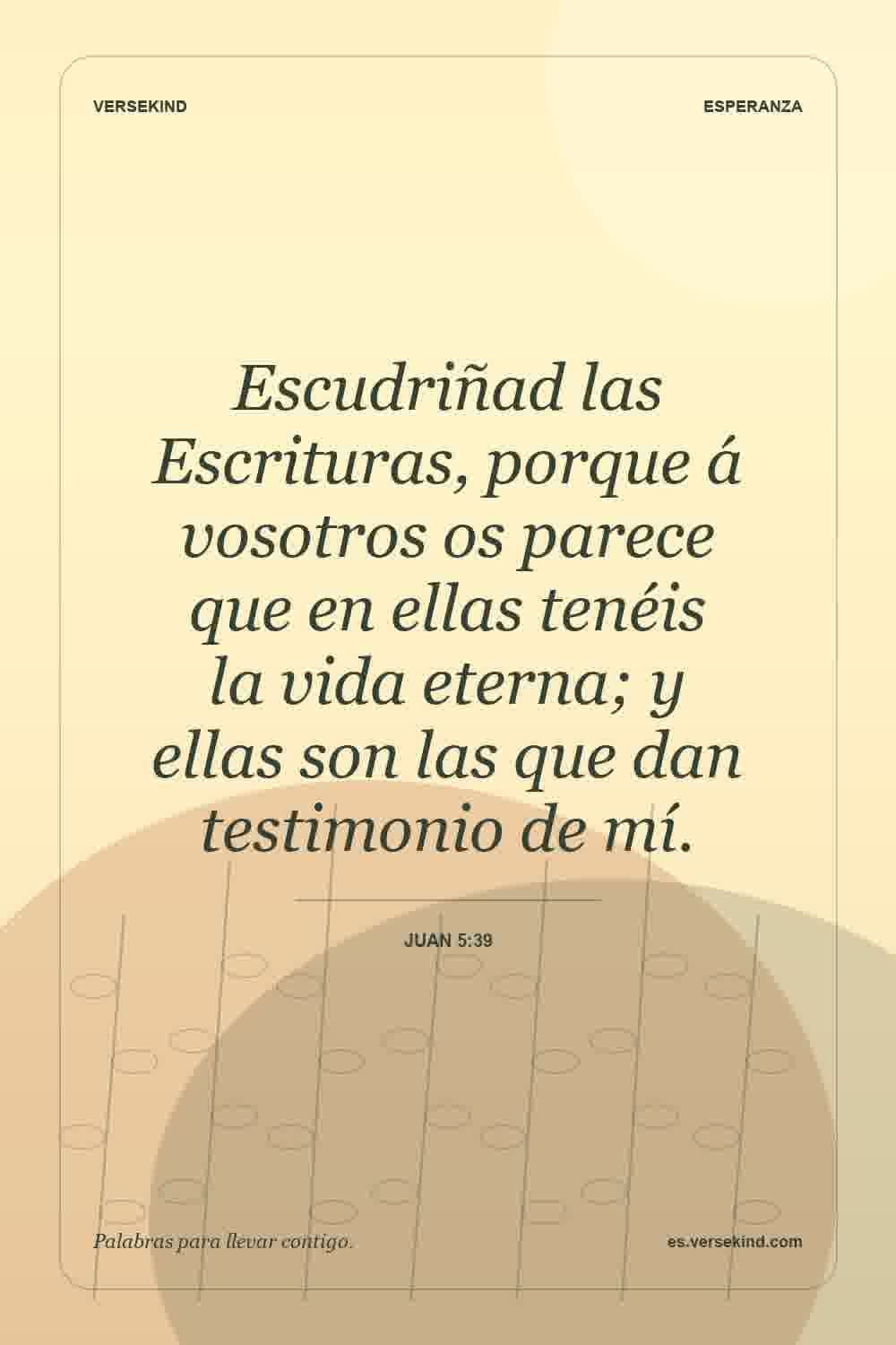 Escudriñad las Escrituras, porque á vosotros os parece que en ellas tenéis la vida eterna; y ellas son las que dan testimonio de mí. — Juan 5:39